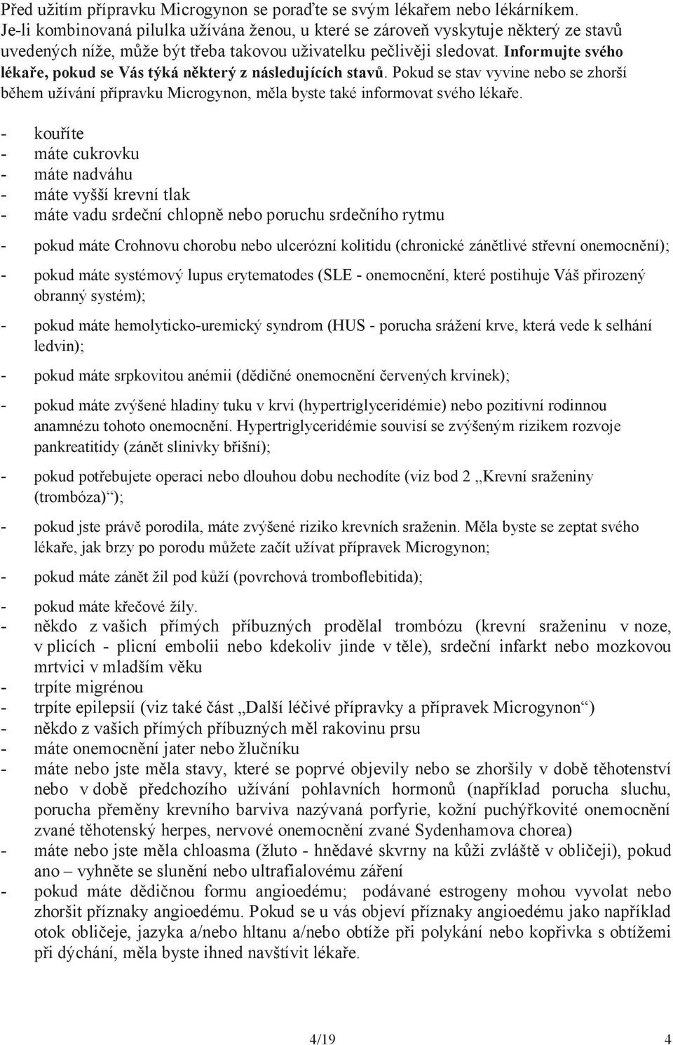 Informujte svého lékaře, pokud se Vás týká některý z následujících stavů. Pokud se stav vyvine nebo se zhorší během užívání přípravku Microgynon, měla byste také informovat svého lékaře.