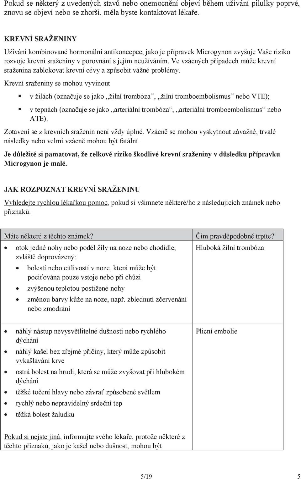 Ve vzácných případech může krevní sraženina zablokovat krevní cévy a způsobit vážné problémy.