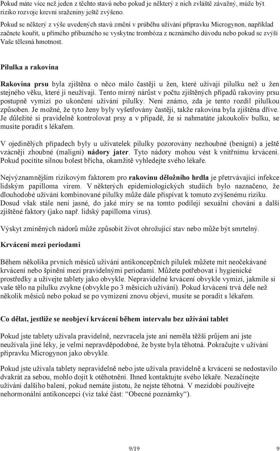 tělesná hmotnost. Pilulka a rakovina Rakovina prsu byla zjištěna o něco málo častěji u žen, které užívají pilulku než u žen stejného věku, které ji neužívají.