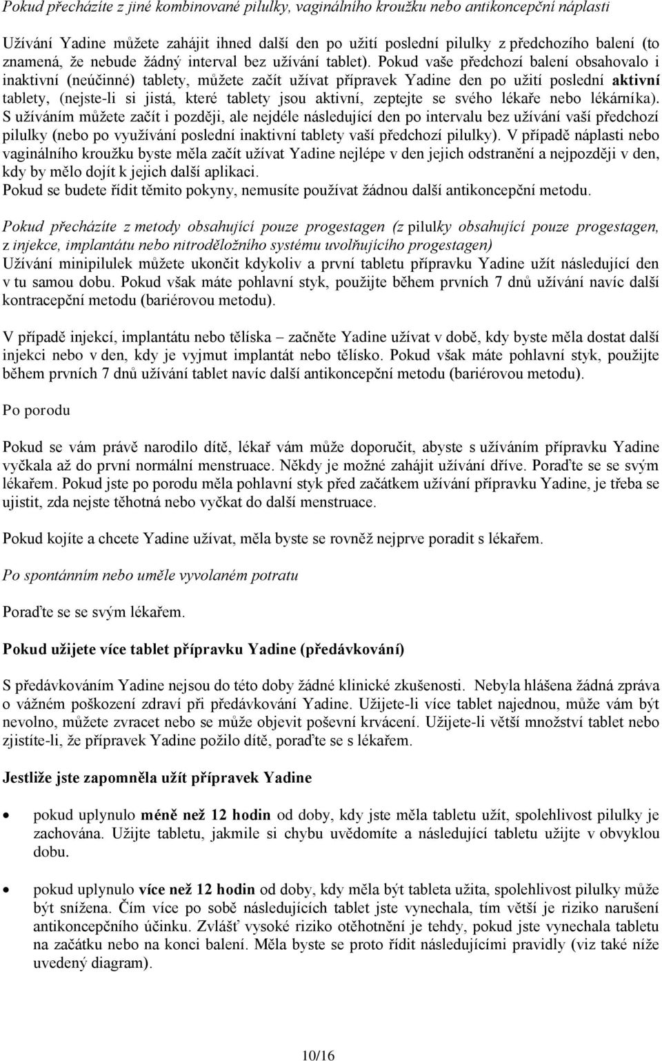 Pokud vaše předchozí balení obsahovalo i inaktivní (neúčinné) tablety, můžete začít užívat přípravek Yadine den po užití poslední aktivní tablety, (nejste-li si jistá, které tablety jsou aktivní,