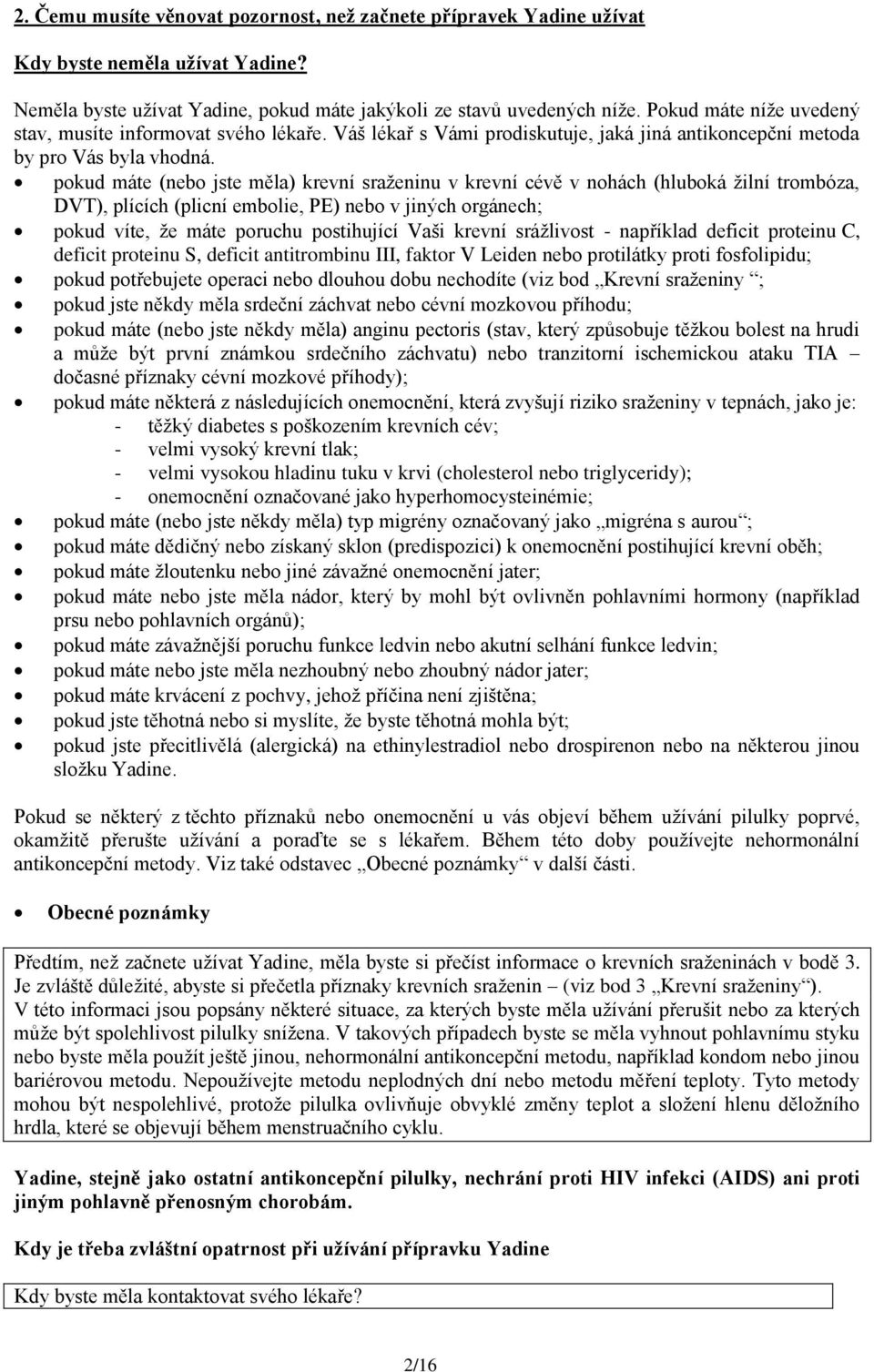 pokud máte (nebo jste měla) krevní sraženinu v krevní cévě v nohách (hluboká žilní trombóza, DVT), plících (plicní embolie, PE) nebo v jiných orgánech; pokud víte, že máte poruchu postihující Vaši