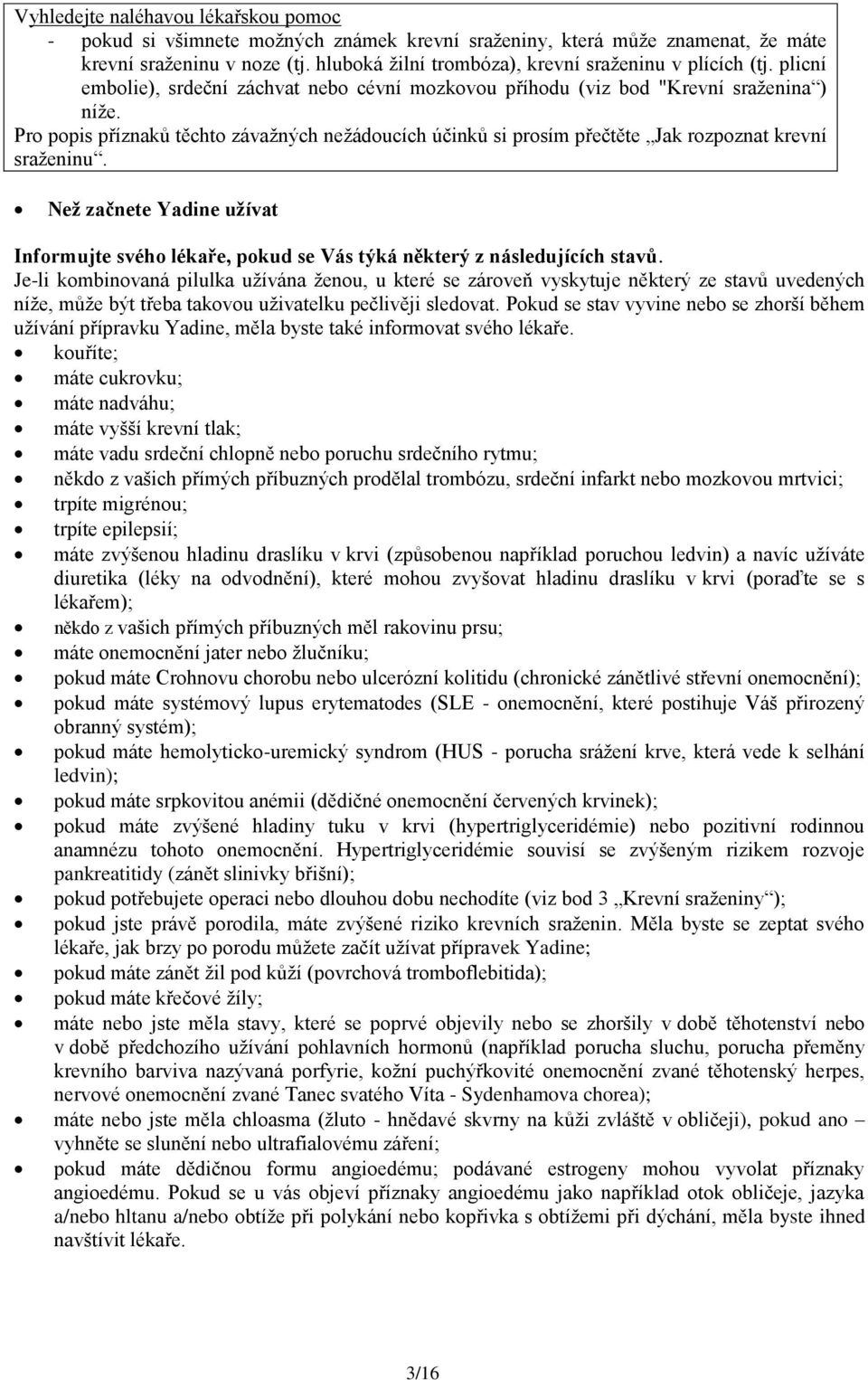 Pro popis příznaků těchto závažných nežádoucích účinků si prosím přečtěte Jak rozpoznat krevní sraženinu.