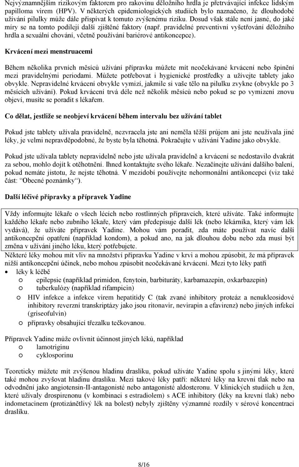 Dosud však stále není jasné, do jaké míry se na tomto podílejí další zjištěné faktory (např.