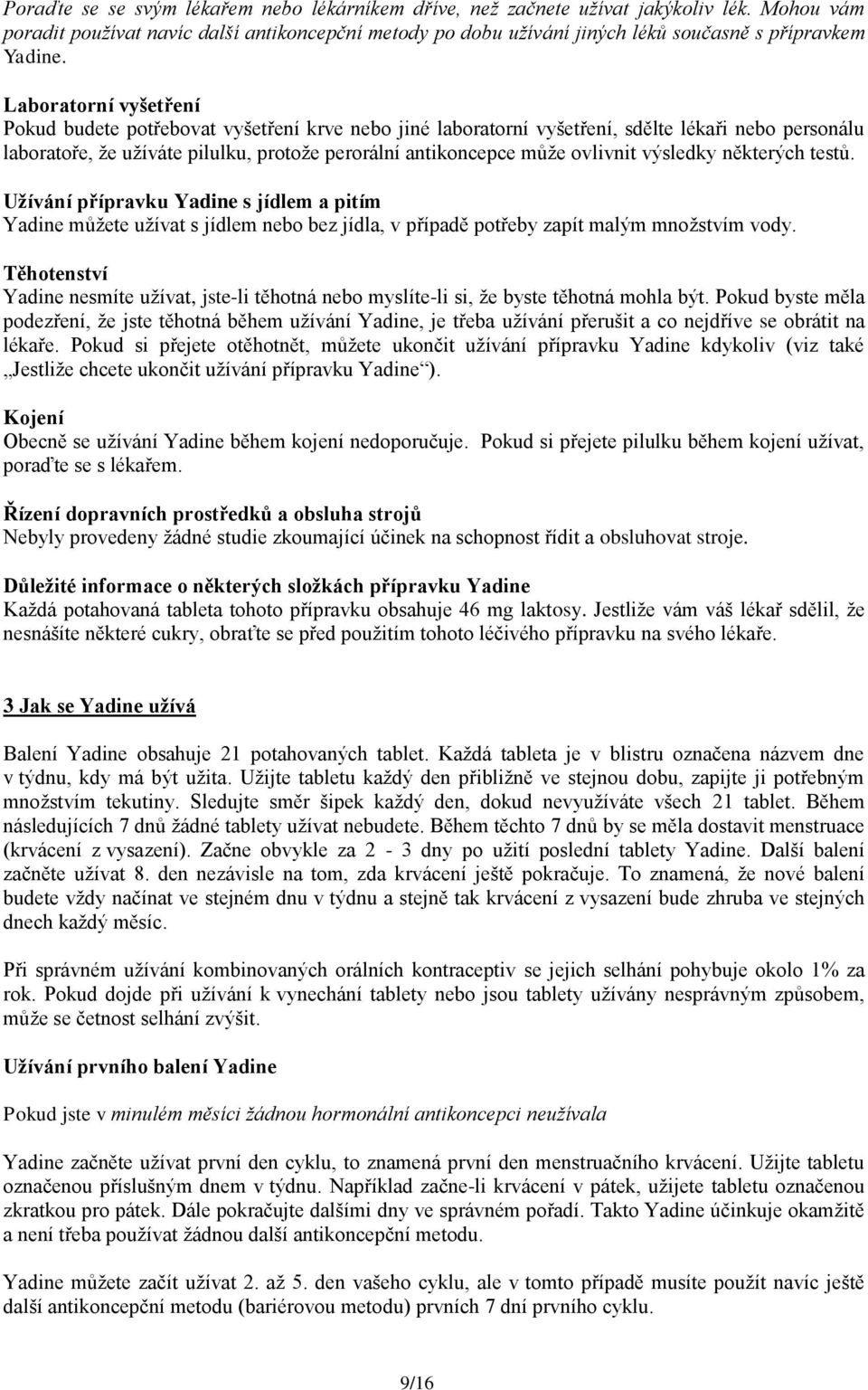 Laboratorní vyšetření Pokud budete potřebovat vyšetření krve nebo jiné laboratorní vyšetření, sdělte lékaři nebo personálu laboratoře, že užíváte pilulku, protože perorální antikoncepce může ovlivnit