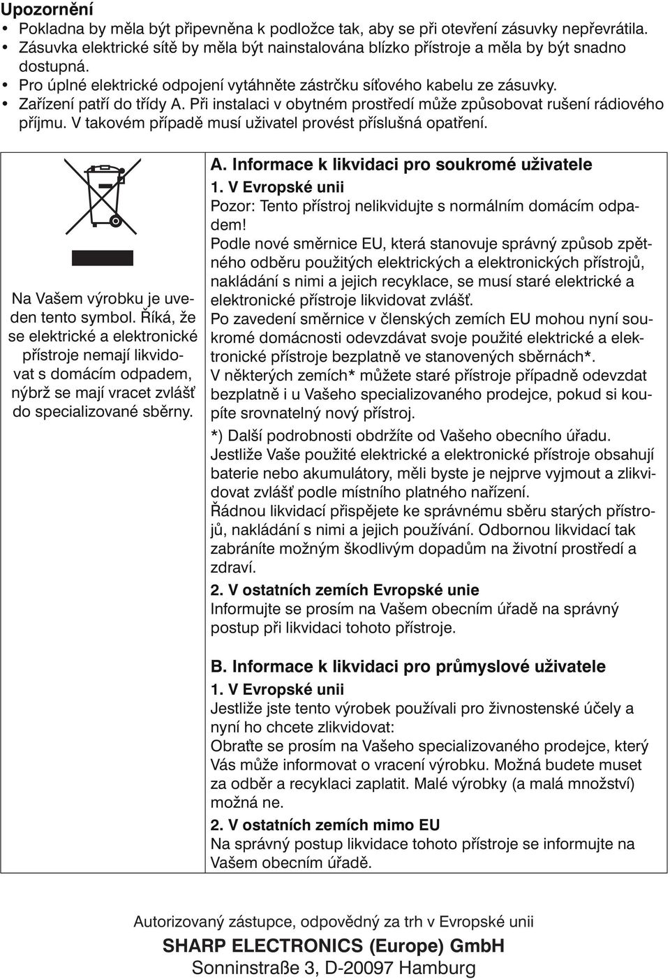 V takovém případě musí uživatel provést příslušná opatření. Na Vašem výrobku je uveden tento symbol.