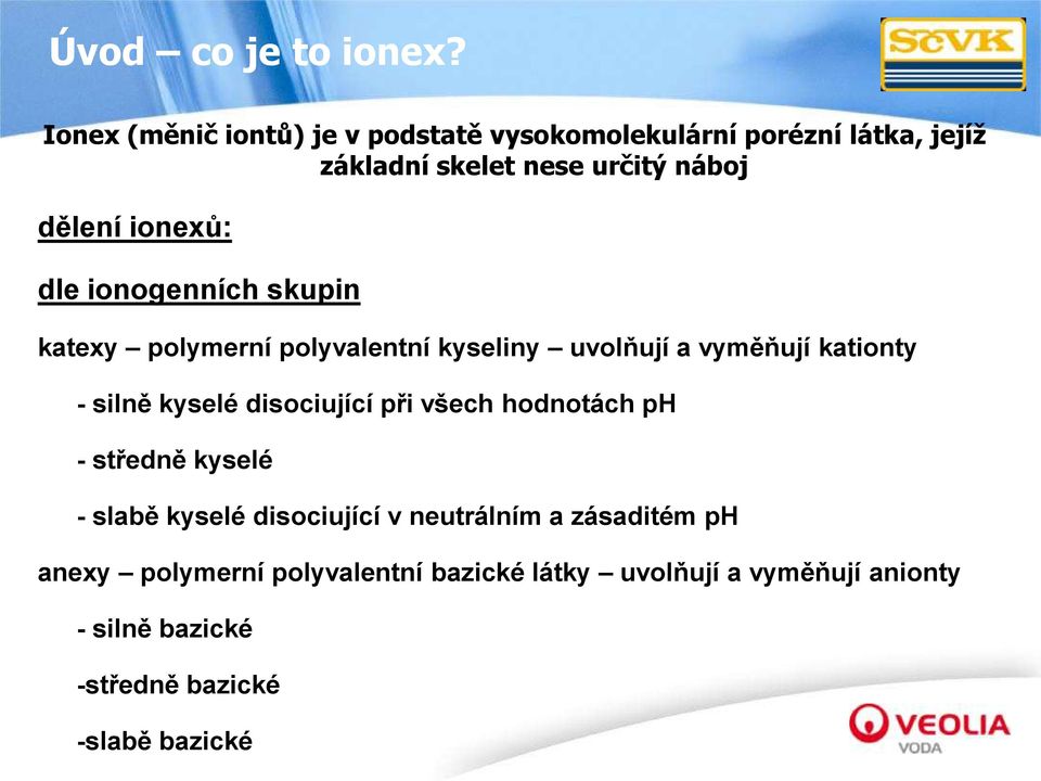 ionexů: dle ionogenních skupin katexy polymerní polyvalentní kyseliny uvolňují a vyměňují kationty - silně kyselé