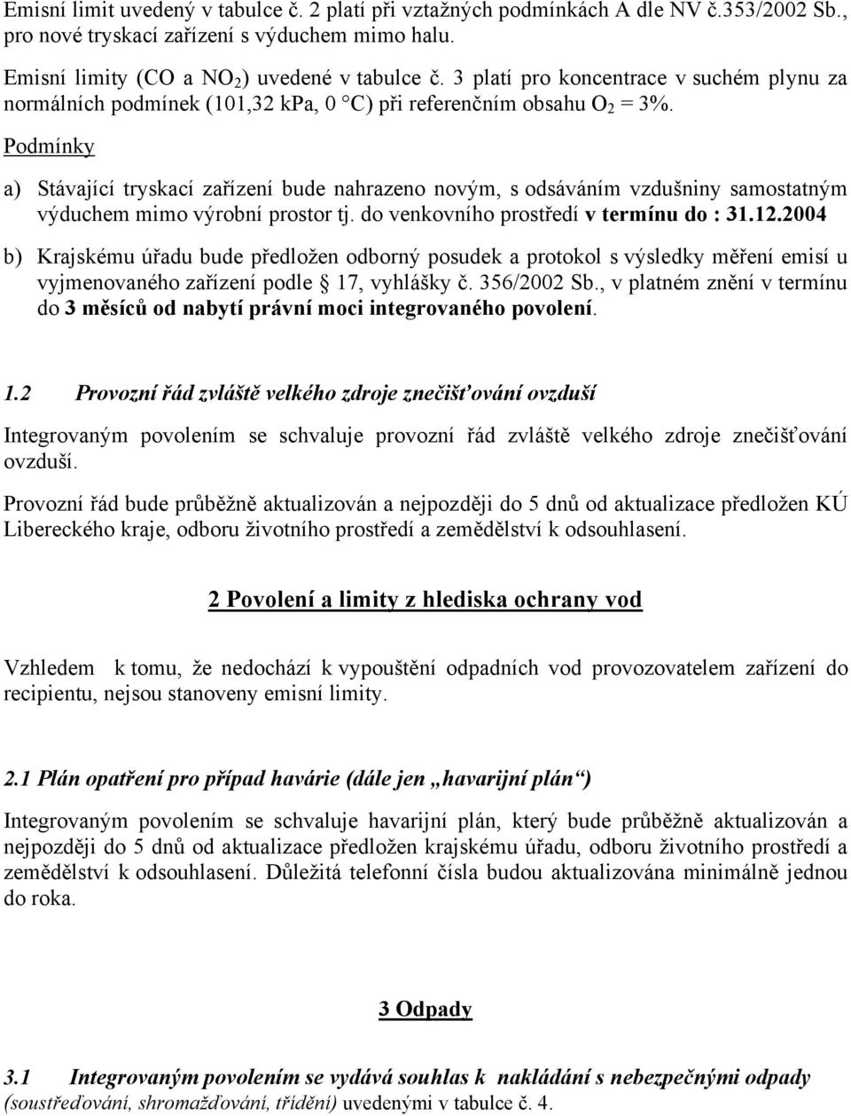 Podmínky a) Stávající tryskací zařízení bude nahrazeno novým, s odsáváním vzdušniny samostatným výduchem mimo výrobní prostor tj. do venkovního prostředí v termínu do : 31.12.