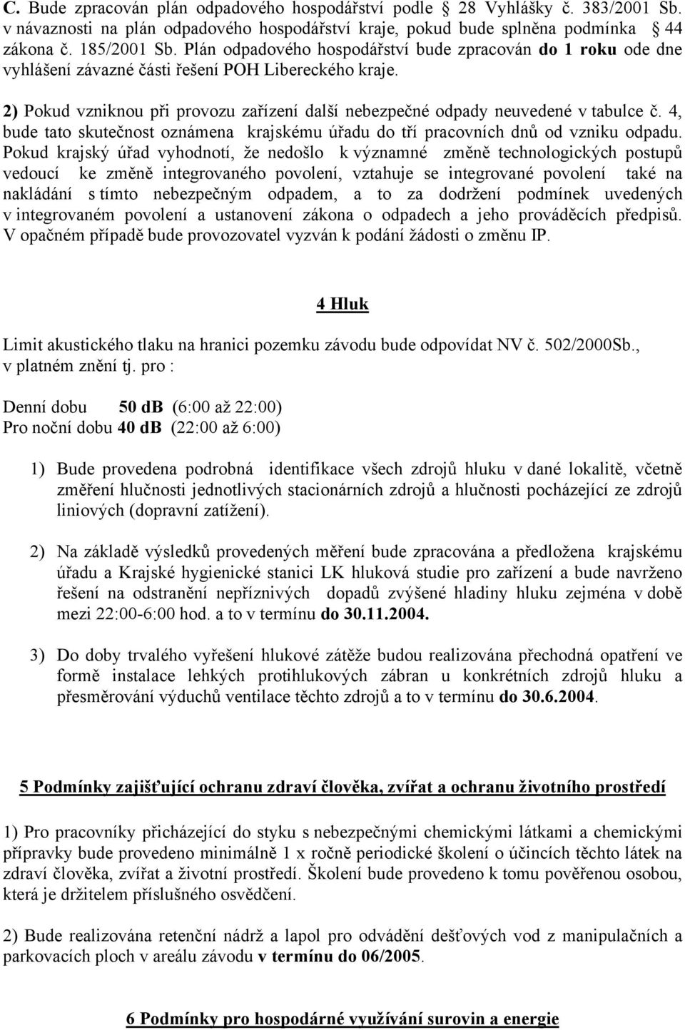 2) Pokud vzniknou při provozu zařízení další nebezpečné odpady neuvedené v tabulce č. 4, bude tato skutečnost oznámena krajskému úřadu do tří pracovních dnů od vzniku odpadu.