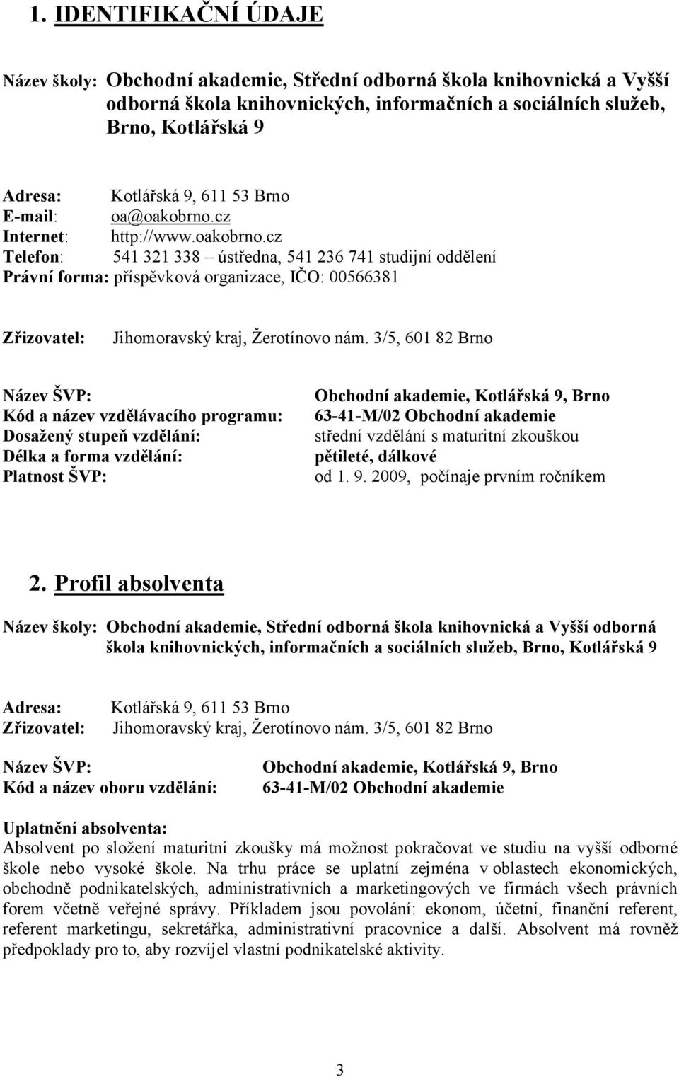 3/5, 601 82 Brno Název ŠVP: Kód a název vzdělávacího programu: Dosažený stupeň vzdělání: Délka a forma vzdělání: Platnost ŠVP: Obchodní akademie, Kotlářská 9, Brno 63-41-M/02 Obchodní akademie