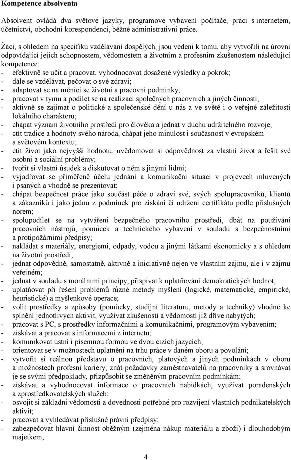efektivně se učit a pracovat, vyhodnocovat dosažené výsledky a pokrok; - dále se vzdělávat, pečovat o své zdraví; - adaptovat se na měnící se životní a pracovní podmínky; - pracovat v týmu a podílet