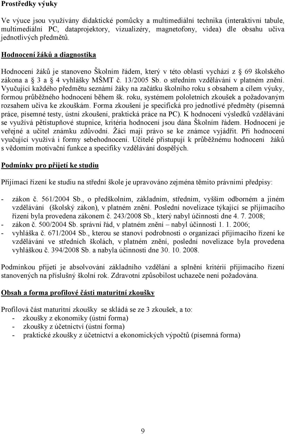 o středním vzdělávání v platném znění. Vyučující každého předmětu seznámí žáky na začátku školního roku s obsahem a cílem výuky, formou průběžného hodnocení během šk.