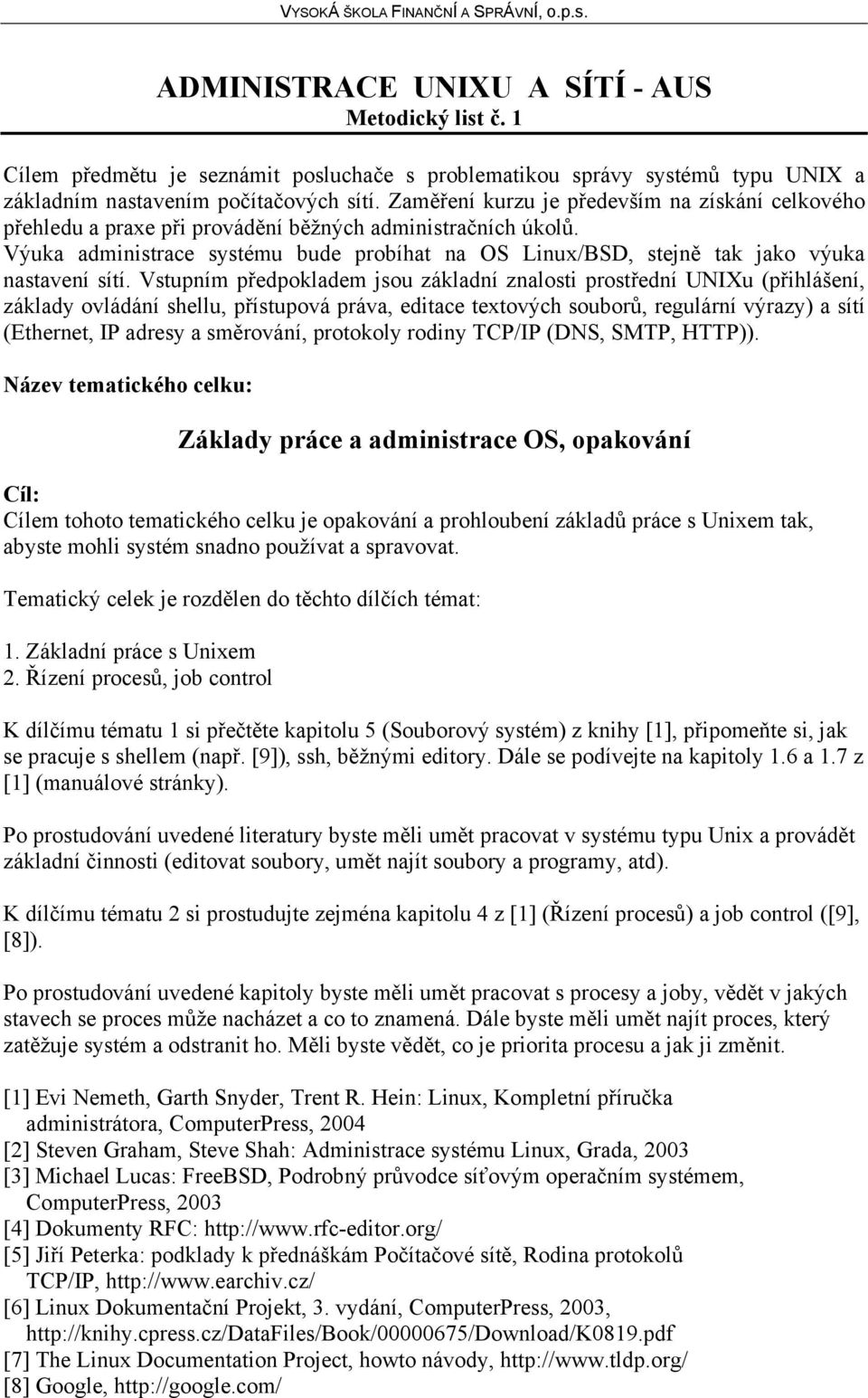 Výuka administrace systému bude probíhat na OS Linux/BSD, stejně tak jako výuka nastavení sítí.