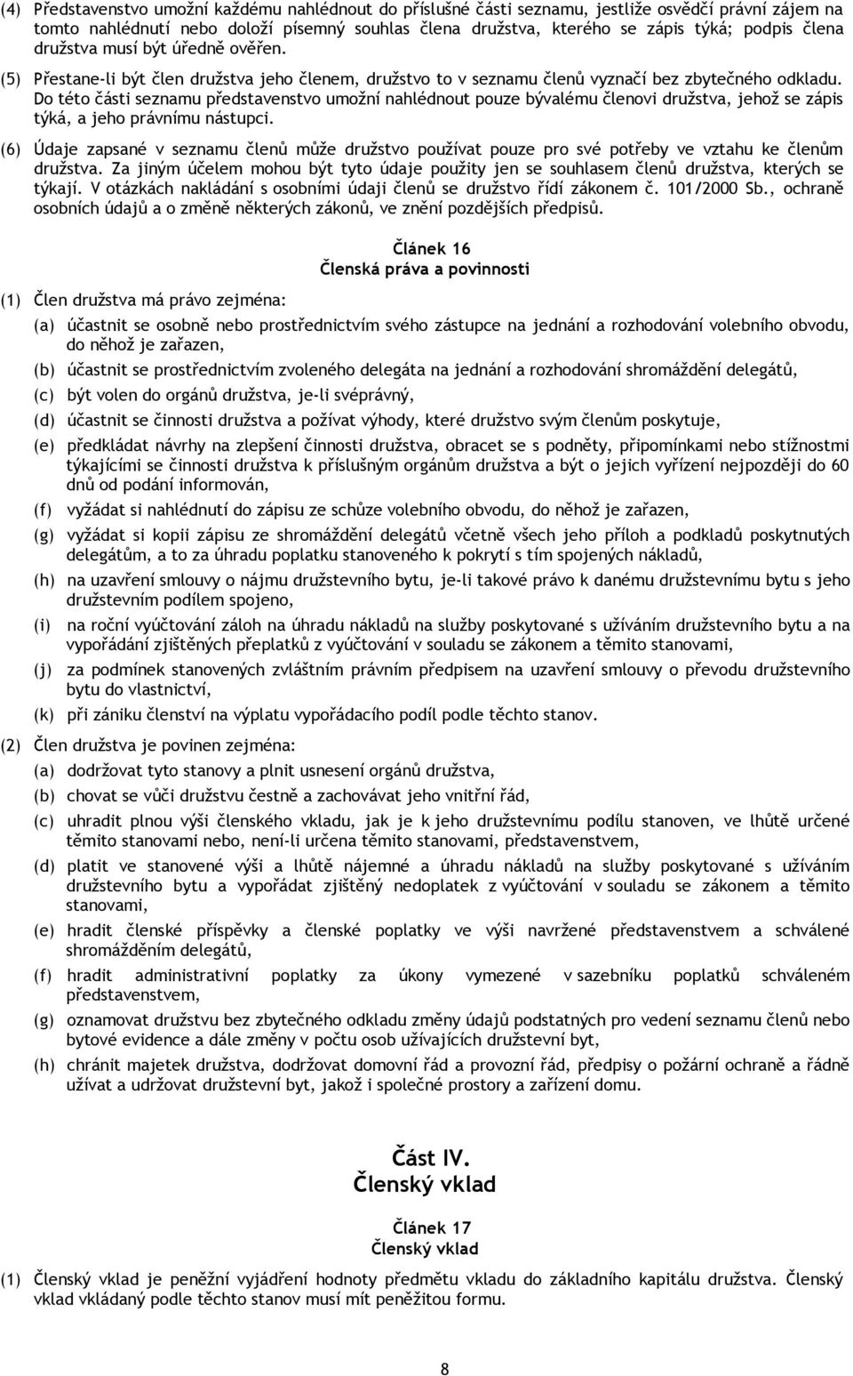 Do této části seznamu představenstvo umožní nahlédnout pouze bývalému členovi družstva, jehož se zápis týká, a jeho právnímu nástupci.