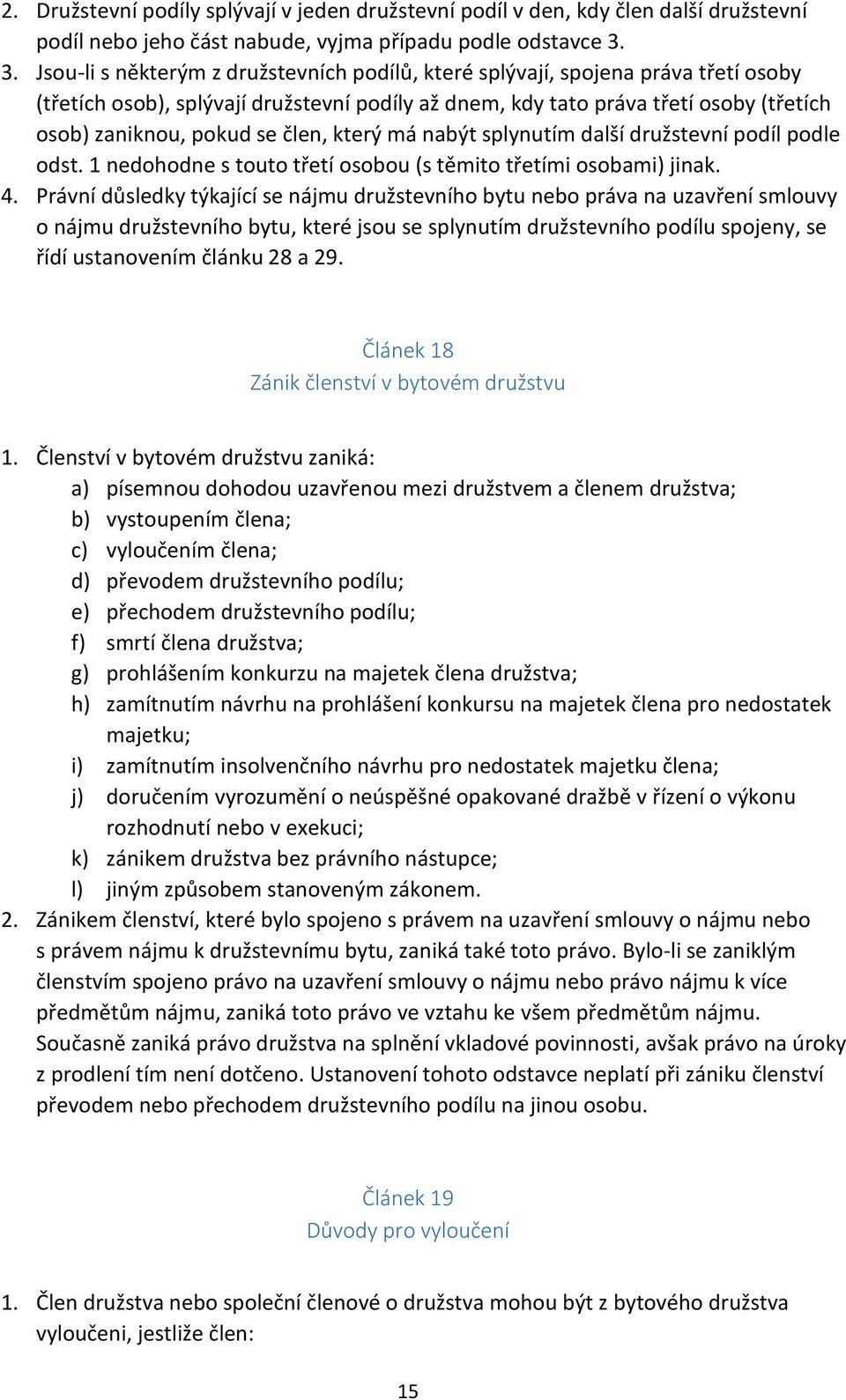 člen, který má nabýt splynutím další družstevní podíl podle odst. 1 nedohodne s touto třetí osobou (s těmito třetími osobami) jinak. 4.