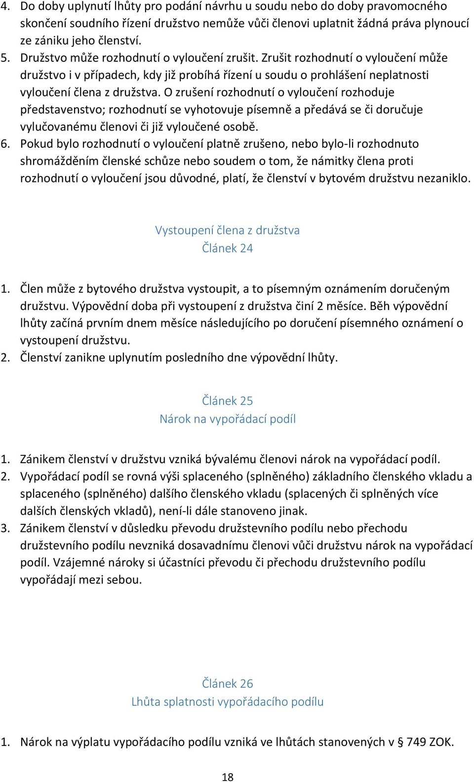 O zrušení rozhodnutí o vyloučení rozhoduje představenstvo; rozhodnutí se vyhotovuje písemně a předává se či doručuje vylučovanému členovi či již vyloučené osobě. 6.