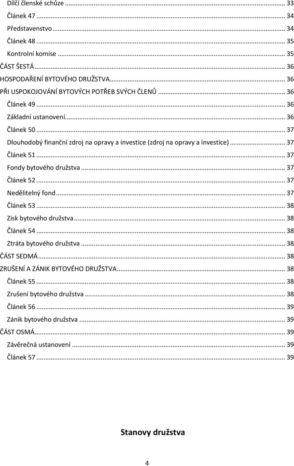 .. 37 Dlouhodobý finanční zdroj na opravy a investice (zdroj na opravy a investice)... 37 Článek 51... 37 Fondy bytového družstva... 37 Článek 52... 37 Nedělitelný fond... 37 Článek 53.