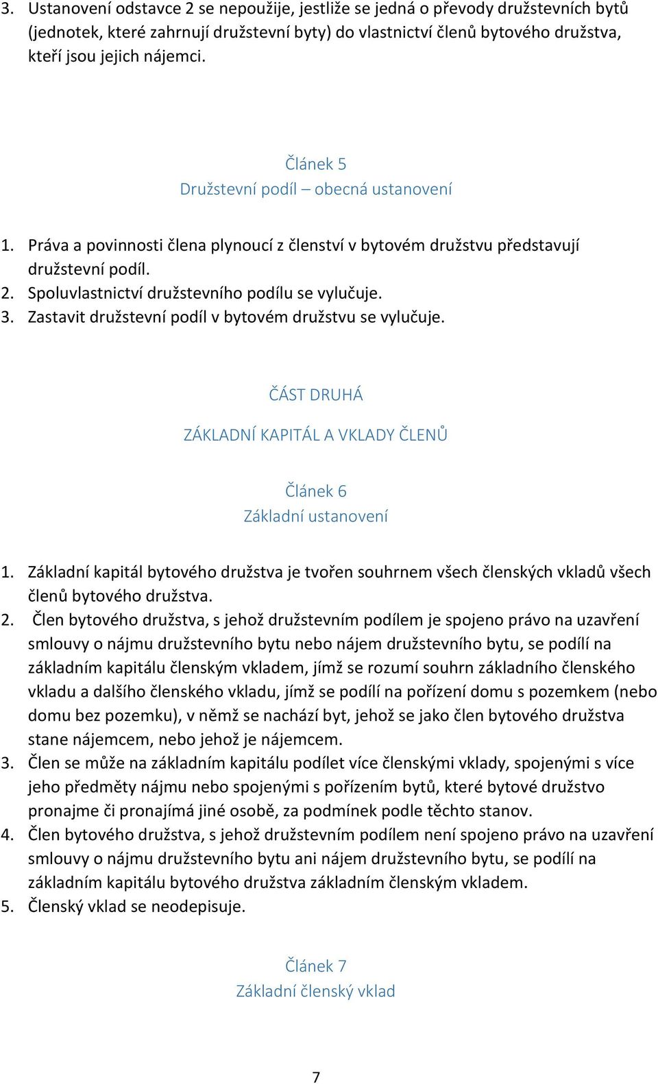 Zastavit družstevní podíl v bytovém družstvu se vylučuje. ČÁST DRUHÁ ZÁKLADNÍ KAPITÁL A VKLADY ČLENŮ Článek 6 Základní ustanovení 1.