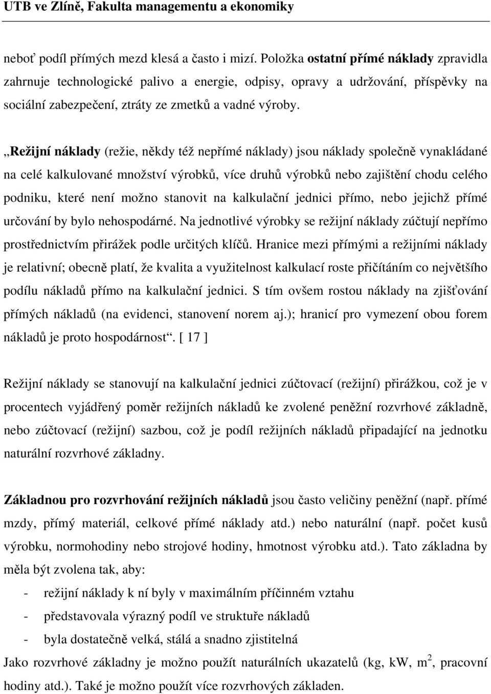 Režijní náklady (režie, někdy též nepřímé náklady) jsou náklady společně vynakládané na celé kalkulované množství výrobků, více druhů výrobků nebo zajištění chodu celého podniku, které není možno