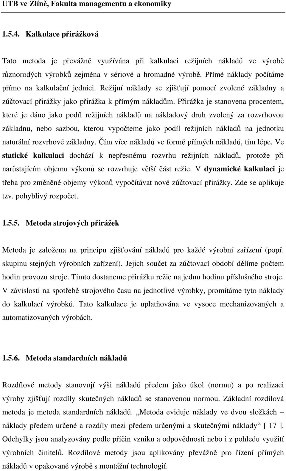 Přirážka je stanovena procentem, které je dáno jako podíl režijních nákladů na nákladový druh zvolený za rozvrhovou základnu, nebo sazbou, kterou vypočteme jako podíl režijních nákladů na jednotku