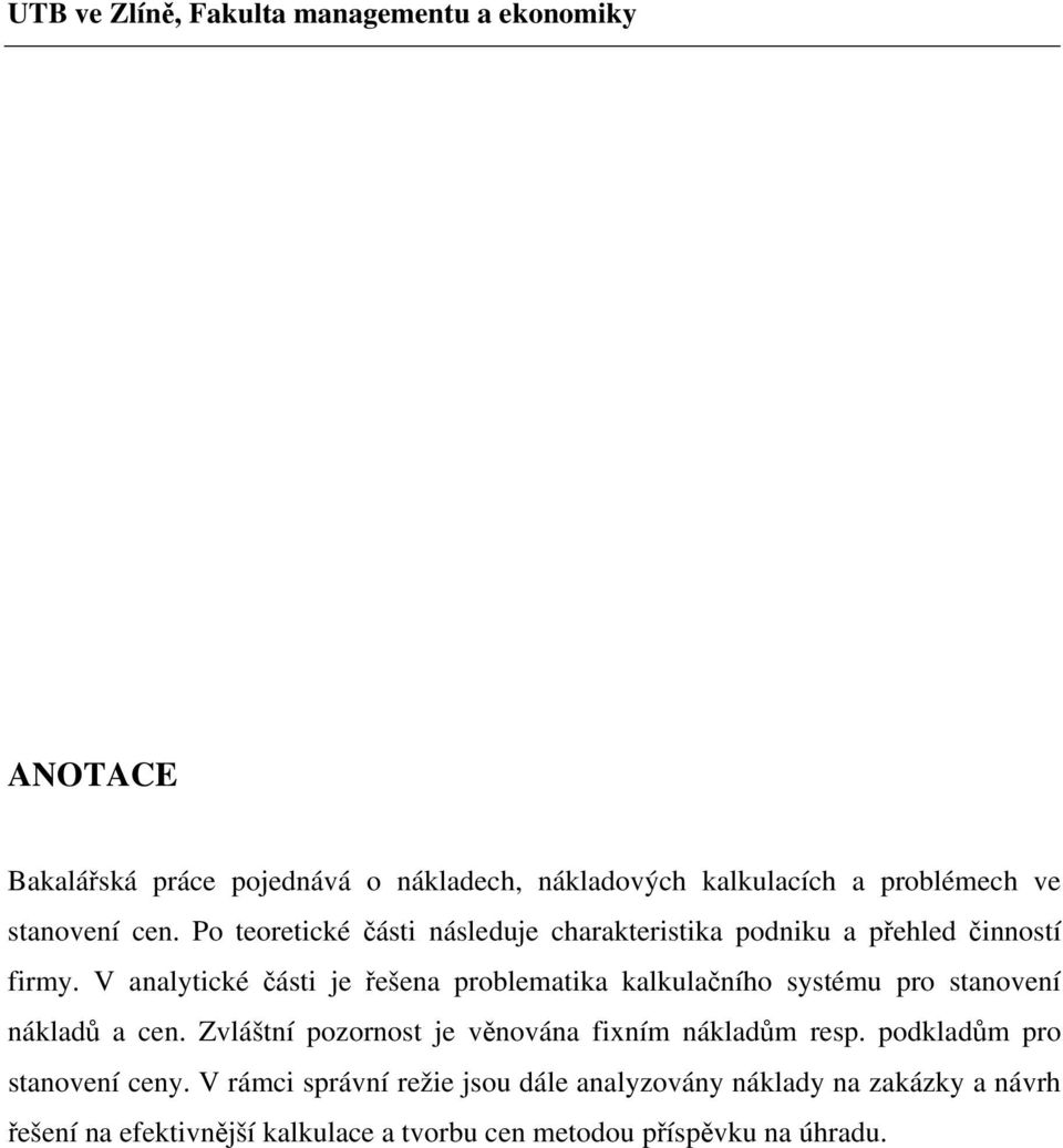 V analytické části je řešena problematika kalkulačního systému pro stanovení nákladů a cen.
