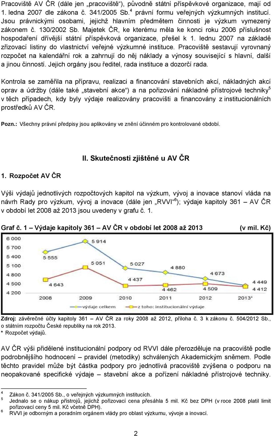 Majetek ČR, ke kterému měla ke konci roku 2006 příslušnost hospodaření dřívější státní příspěvková organizace, přešel k 1.