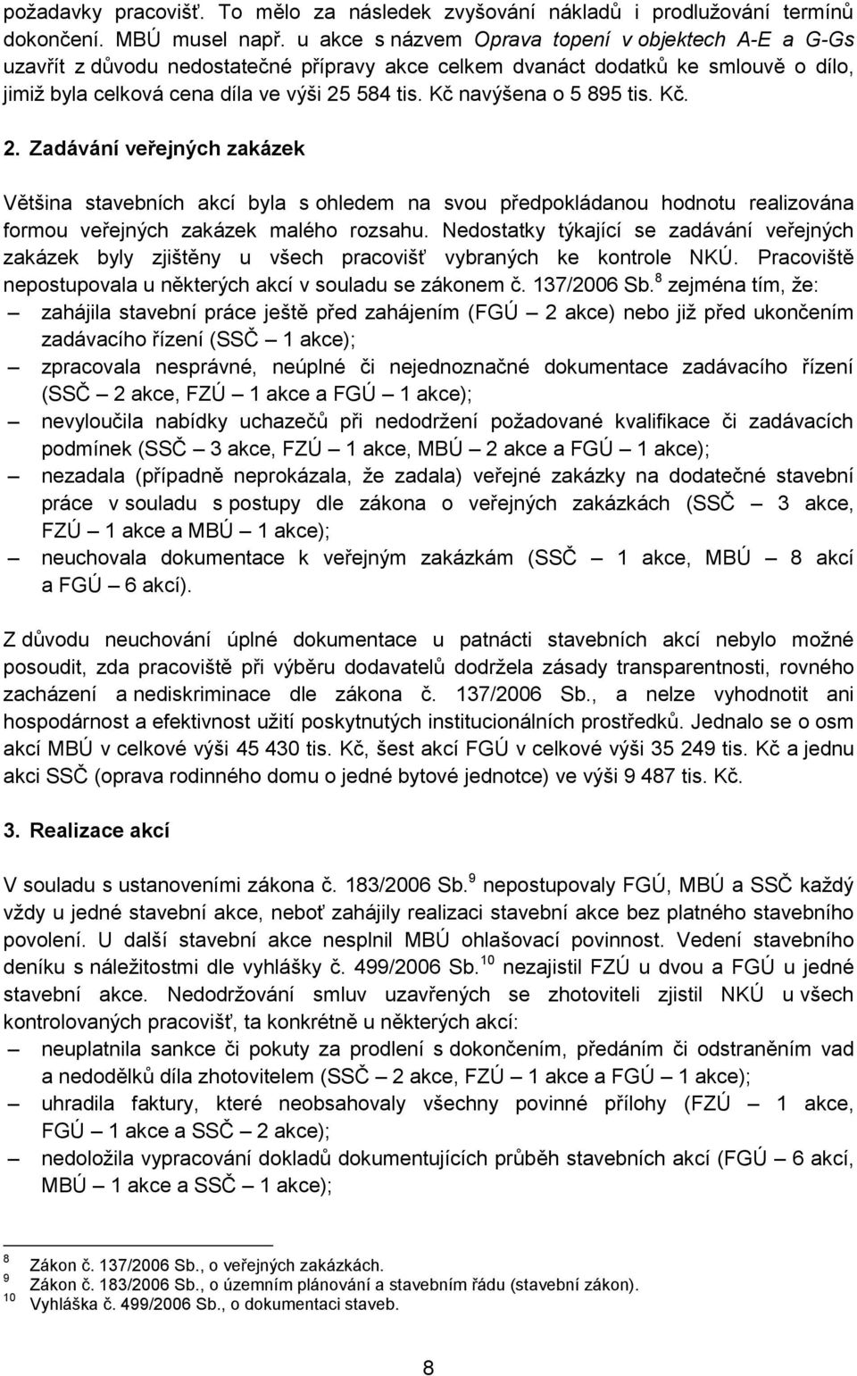 Kč navýšena o 5 895 tis. Kč. 2. Zadávání veřejných zakázek Většina stavebních akcí byla s ohledem na svou předpokládanou hodnotu realizována formou veřejných zakázek malého rozsahu.