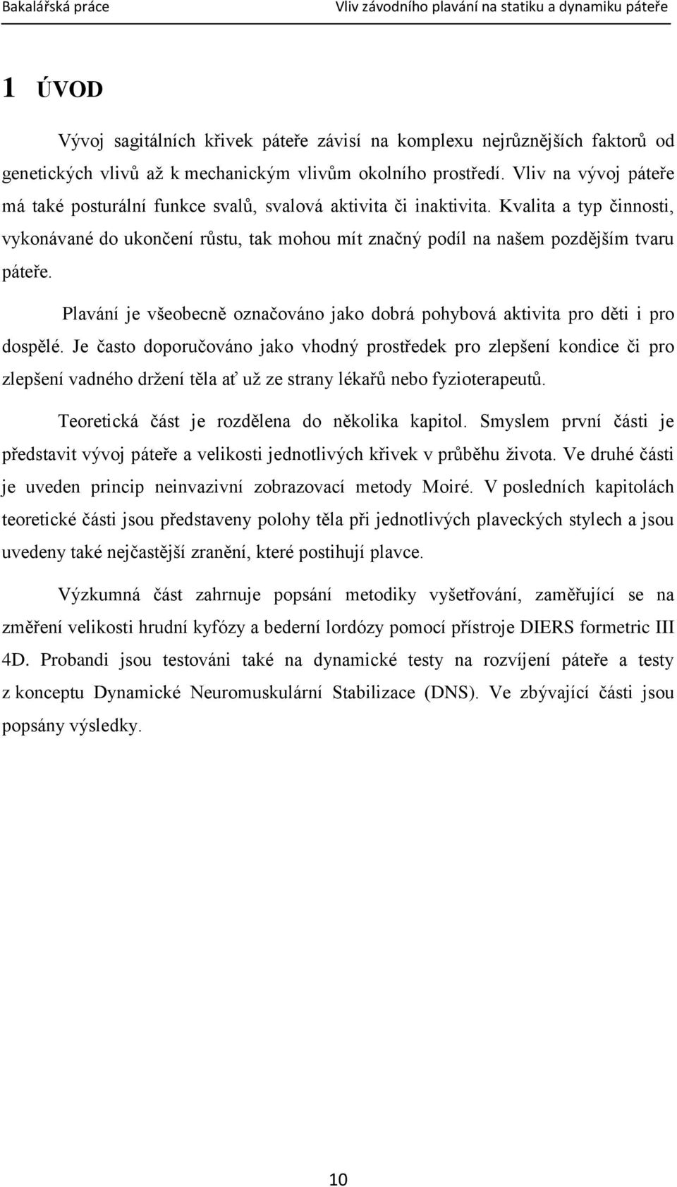Plavání je všeobecně označováno jako dobrá pohybová aktivita pro děti i pro dospělé.