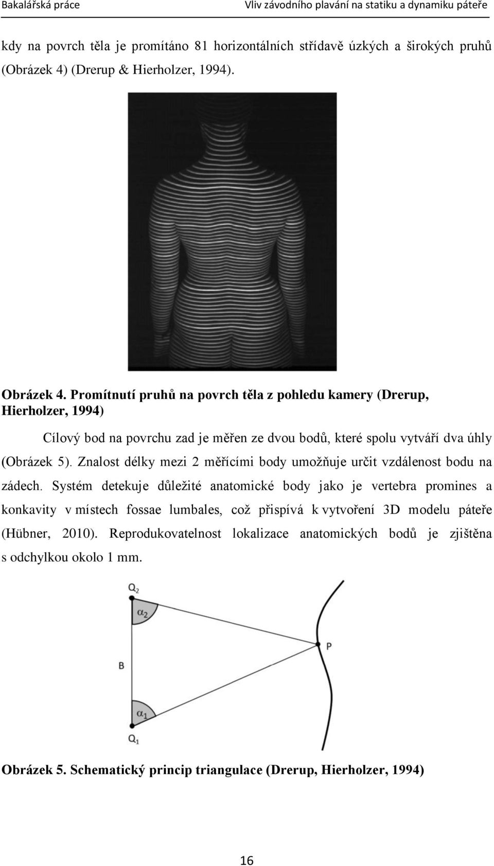 Znalost délky mezi 2 měřícími body umožňuje určit vzdálenost bodu na zádech.