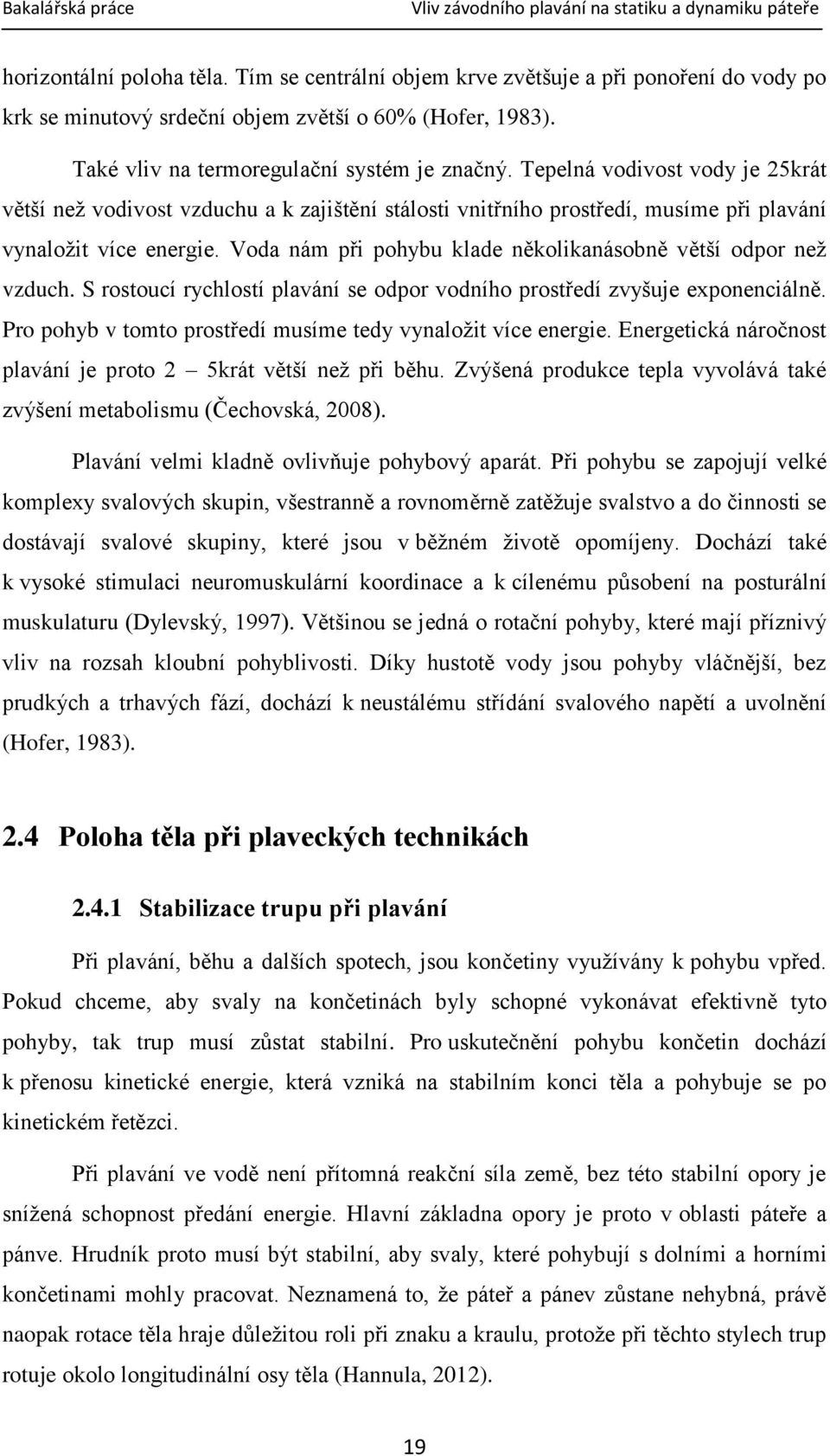 Voda nám při pohybu klade několikanásobně větší odpor než vzduch. S rostoucí rychlostí plavání se odpor vodního prostředí zvyšuje exponenciálně.