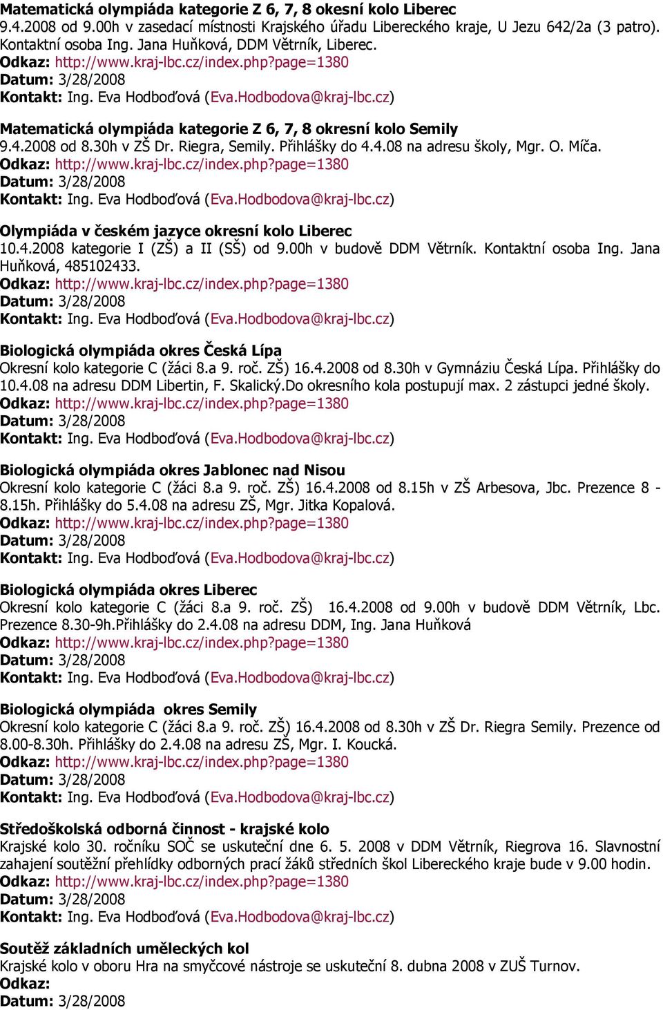 Olympiáda v českém jazyce okresní kolo Liberec 10.4.2008 kategorie I (ZŠ) a II (SŠ) od 9.00h v budově DDM Větrník. Kontaktní osoba Ing. Jana Huňková, 485102433.