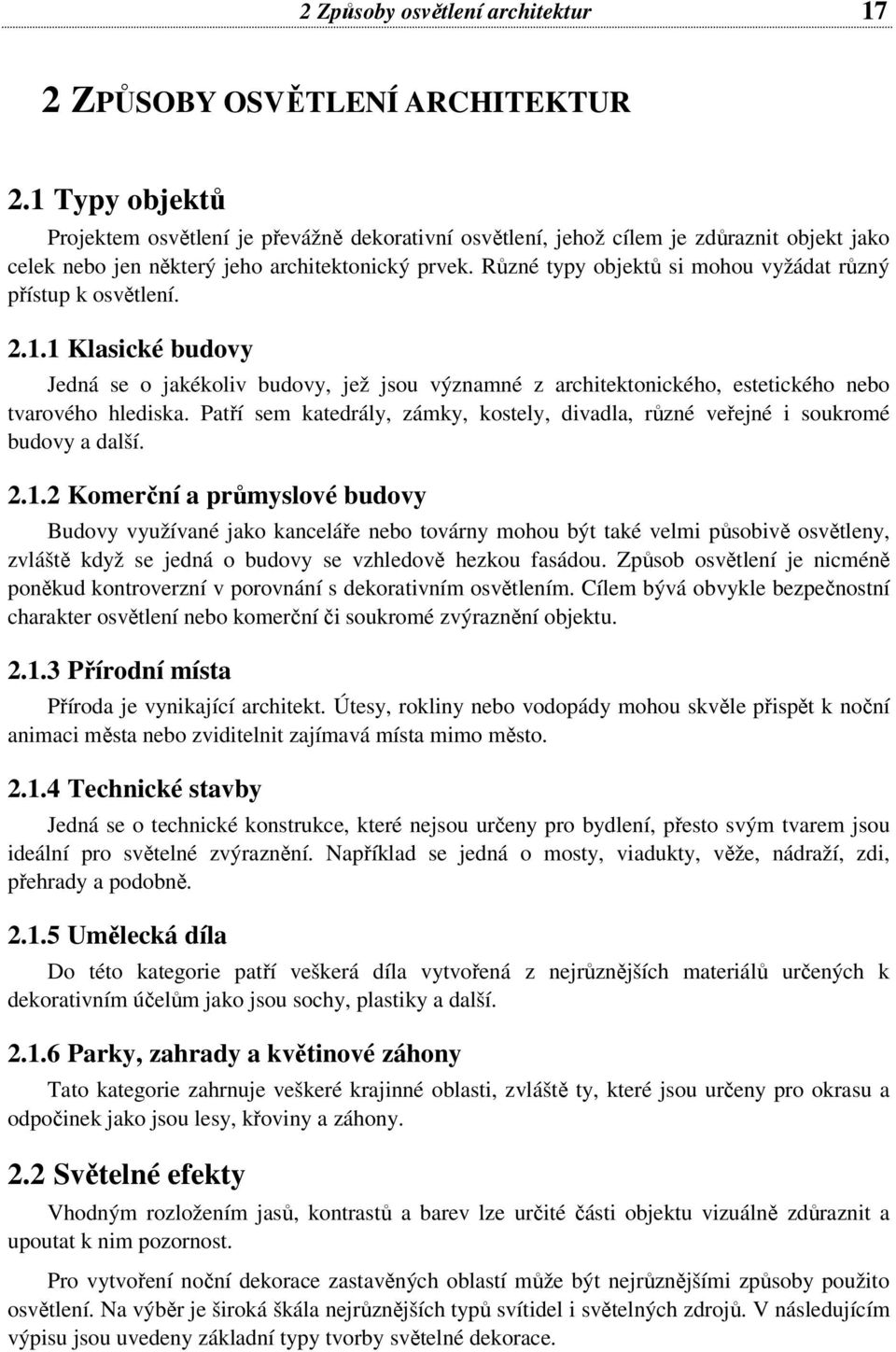 Různé typy objektů si mohou vyžádat různý přístup k osvětlení. 2.1.1 Klasické budovy Jedná se o jakékoliv budovy, jež jsou významné z architektonického, estetického nebo tvarového hlediska.