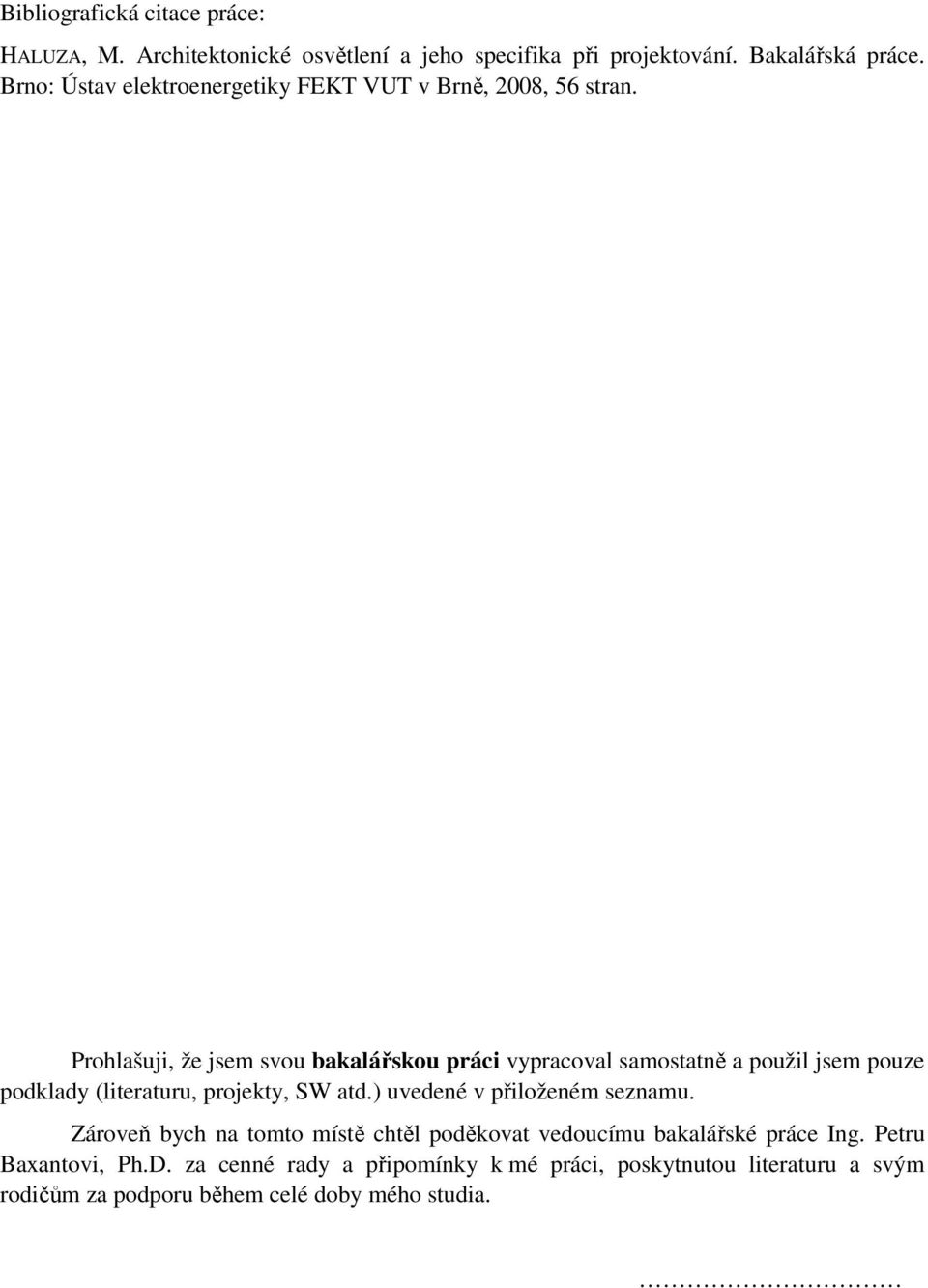 Prohlašuji, že jsem svou bakalářskou práci vypracoval samostatně a použil jsem pouze podklady (literaturu, projekty, SW atd.