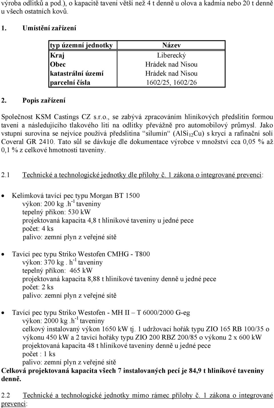 Jako vstupní surovina se nejvíce používá předslitina silumín (AlSi 12 Cu) s krycí a rafinační solí Coveral GR 2410.