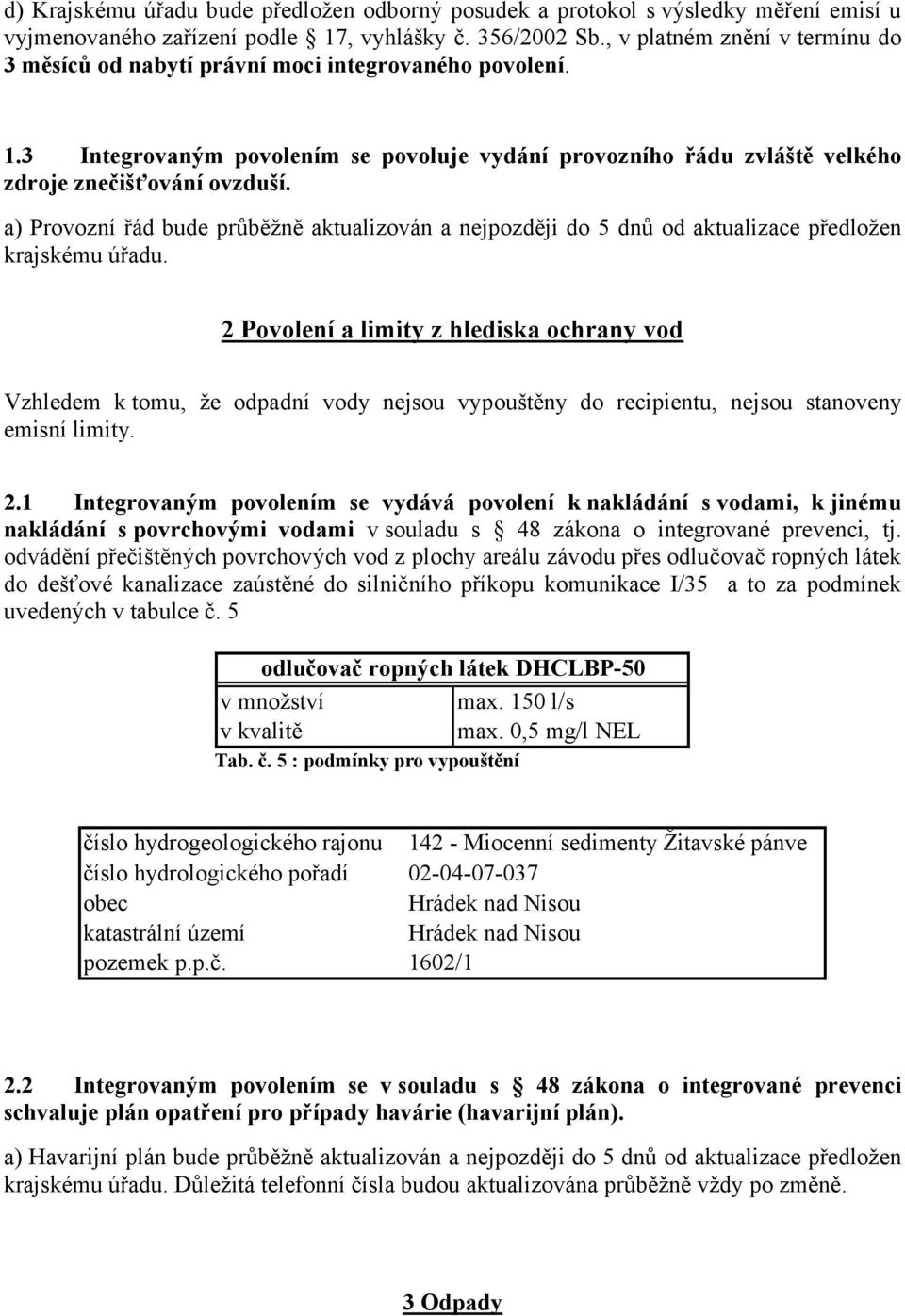 a) Provozní řád bude průběžně aktualizován a nejpozději do 5 dnů od aktualizace předložen krajskému úřadu.