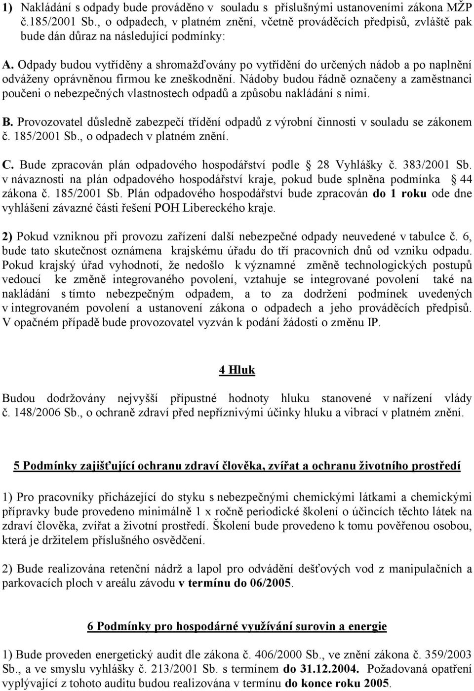 Odpady budou vytříděny a shromažďovány po vytřídění do určených nádob a po naplnění odváženy oprávněnou firmou ke zneškodnění.