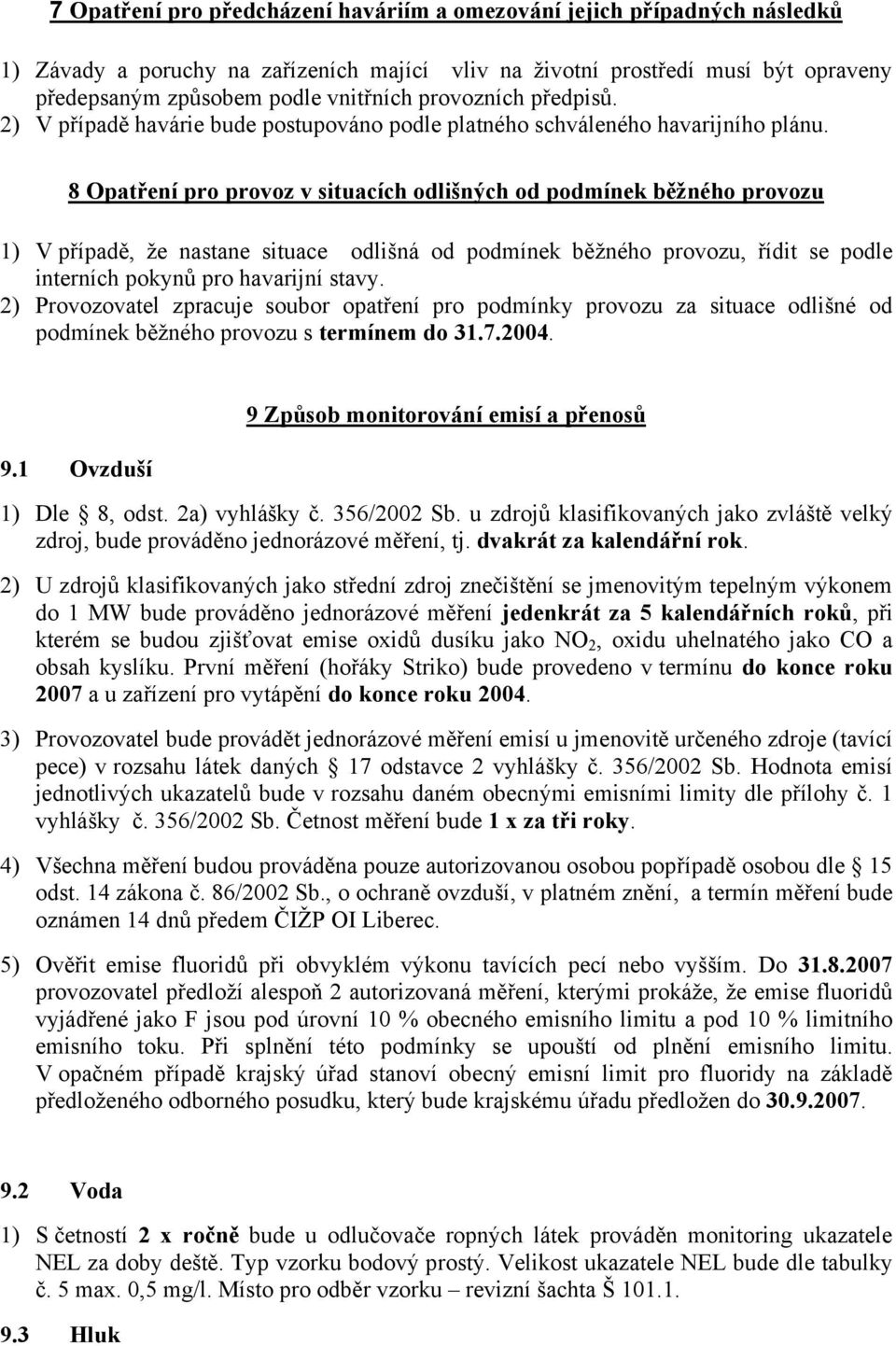 8 Opatření pro provoz v situacích odlišných od podmínek běžného provozu 1) V případě, že nastane situace odlišná od podmínek běžného provozu, řídit se podle interních pokynů pro havarijní stavy.
