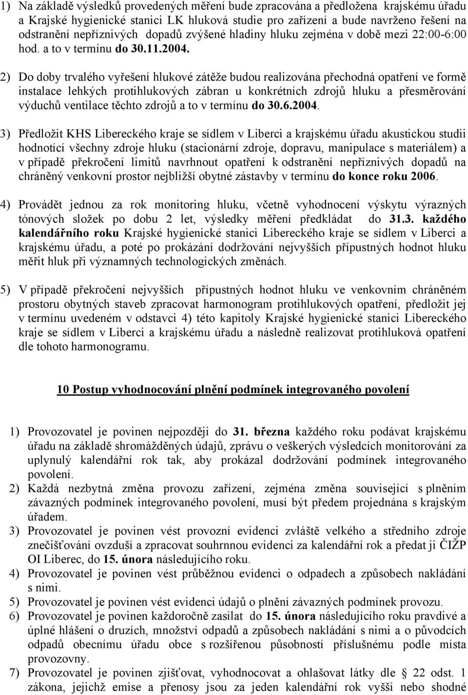 2) Do doby trvalého vyřešení hlukové zátěže budou realizována přechodná opatření ve formě instalace lehkých protihlukových zábran u konkrétních zdrojů hluku a přesměrování výduchů ventilace těchto