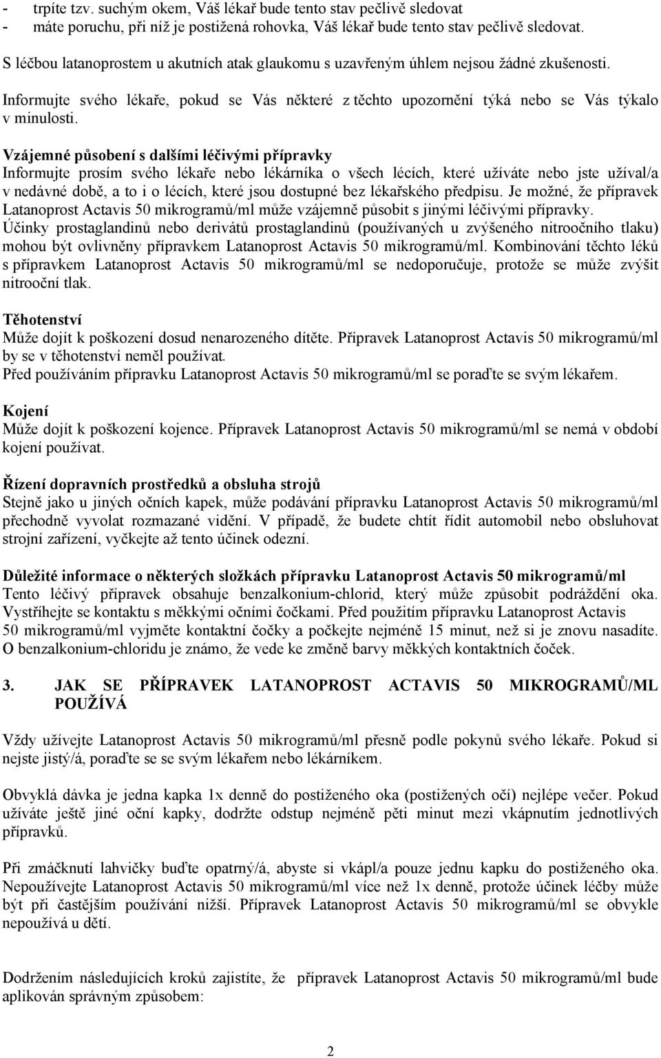 Vzájemné působení s dalšími léčivými přípravky Informujte prosím svého lékaře nebo lékárníka o všech lécích, které užíváte nebo jste užíval/a v nedávné době, a to i o lécích, které jsou dostupné bez