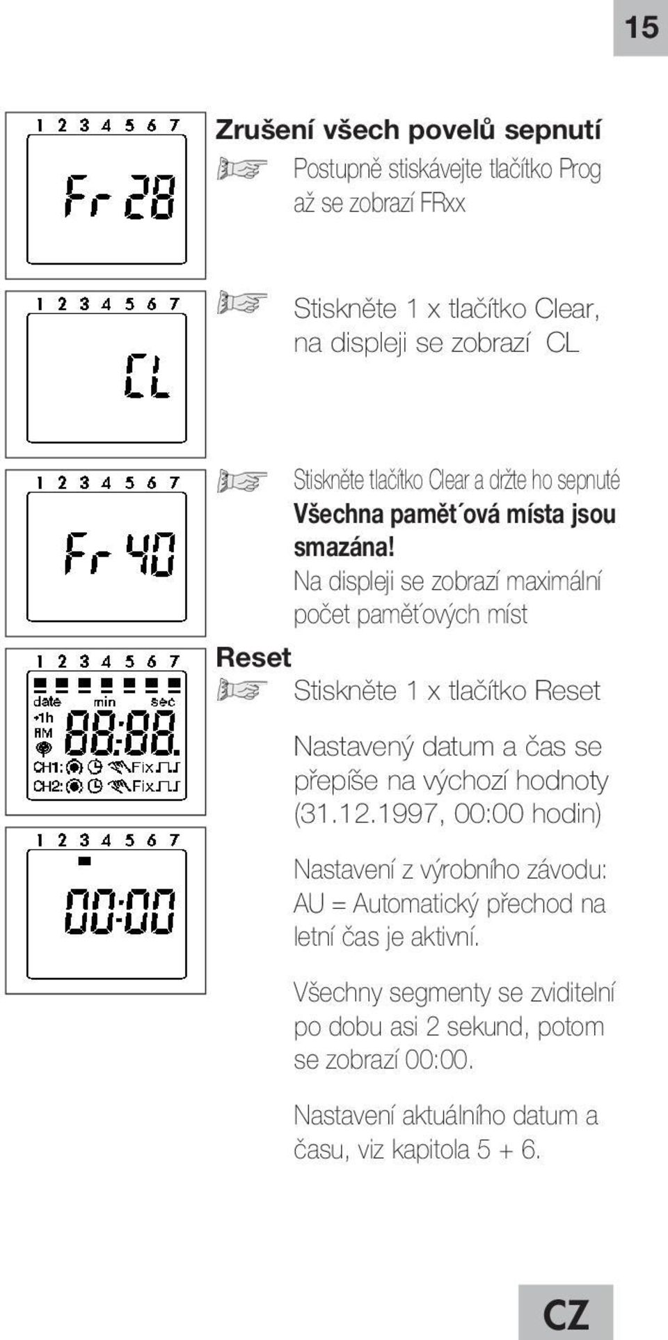 Na displeji se zobrazí maximální počet pamět ových míst Reset Stiskněte 1 x tlačítko Reset Nastavený datum a čas se přepíše na výchozí hodnoty (31.12.