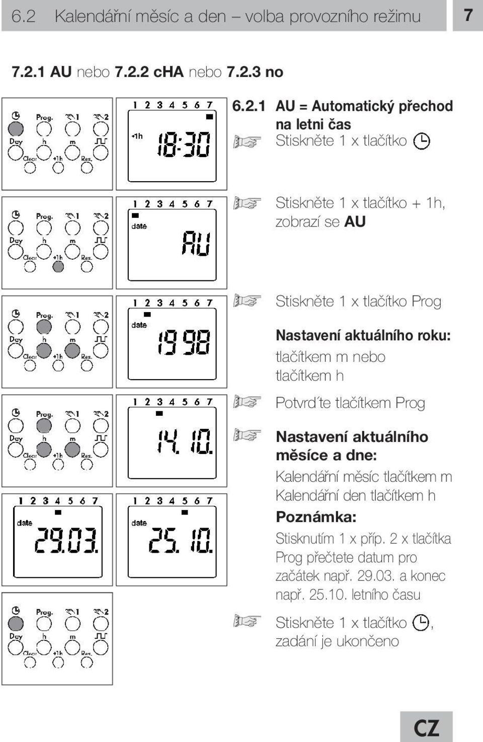 tlačítkem h Potvrd te tlačítkem Prog Nastavení aktuálního měsíce a dne: Kalendářní měsíc tlačítkem m Kalendářní den tlačítkem h Poznámka: