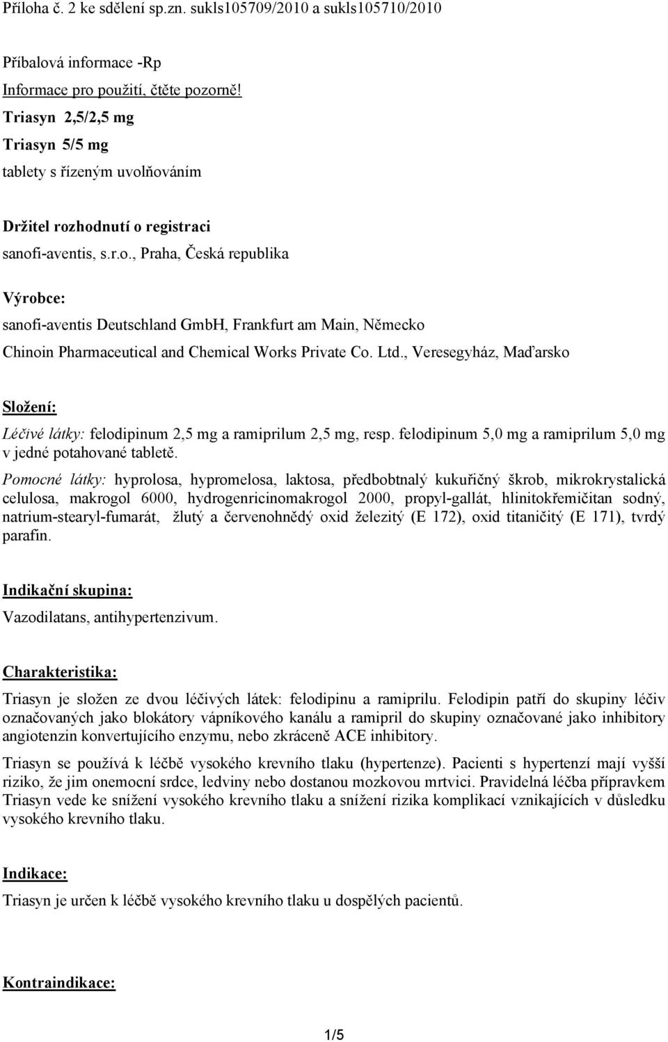 ňováním Držitel rozhodnutí o registraci sanofi-aventis, s.r.o., Praha, Česká republika Výrobce: sanofi-aventis Deutschland GmbH, Frankfurt am Main, Německo Chinoin Pharmaceutical and Chemical Works Private Co.