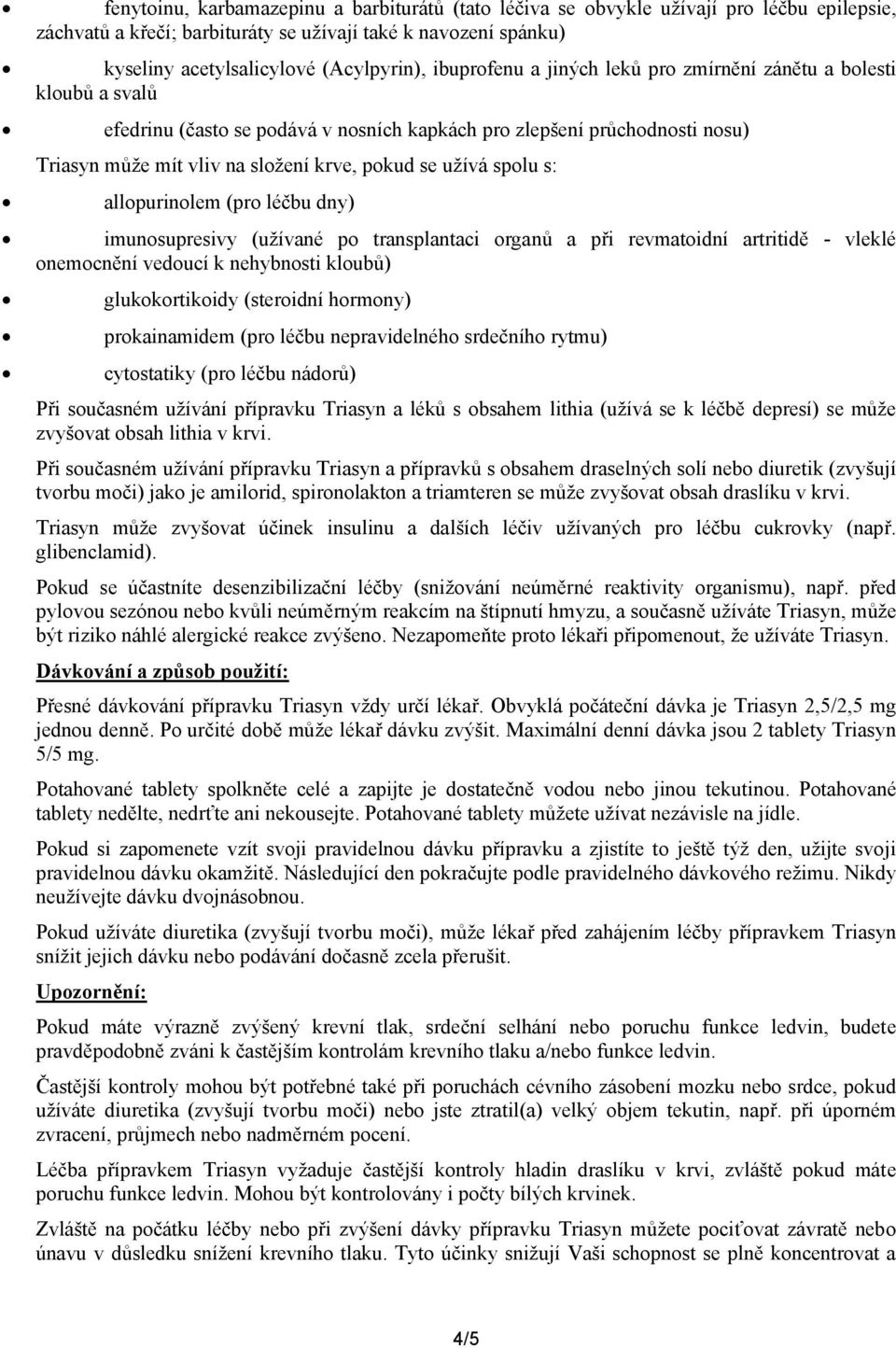 spolu s: allopurinolem (pro léčbu dny) imunosupresivy (užívané po transplantaci organů a při revmatoidní artritidě - vleklé onemocnění vedoucí k nehybnosti kloubů) glukokortikoidy (steroidní hormony)