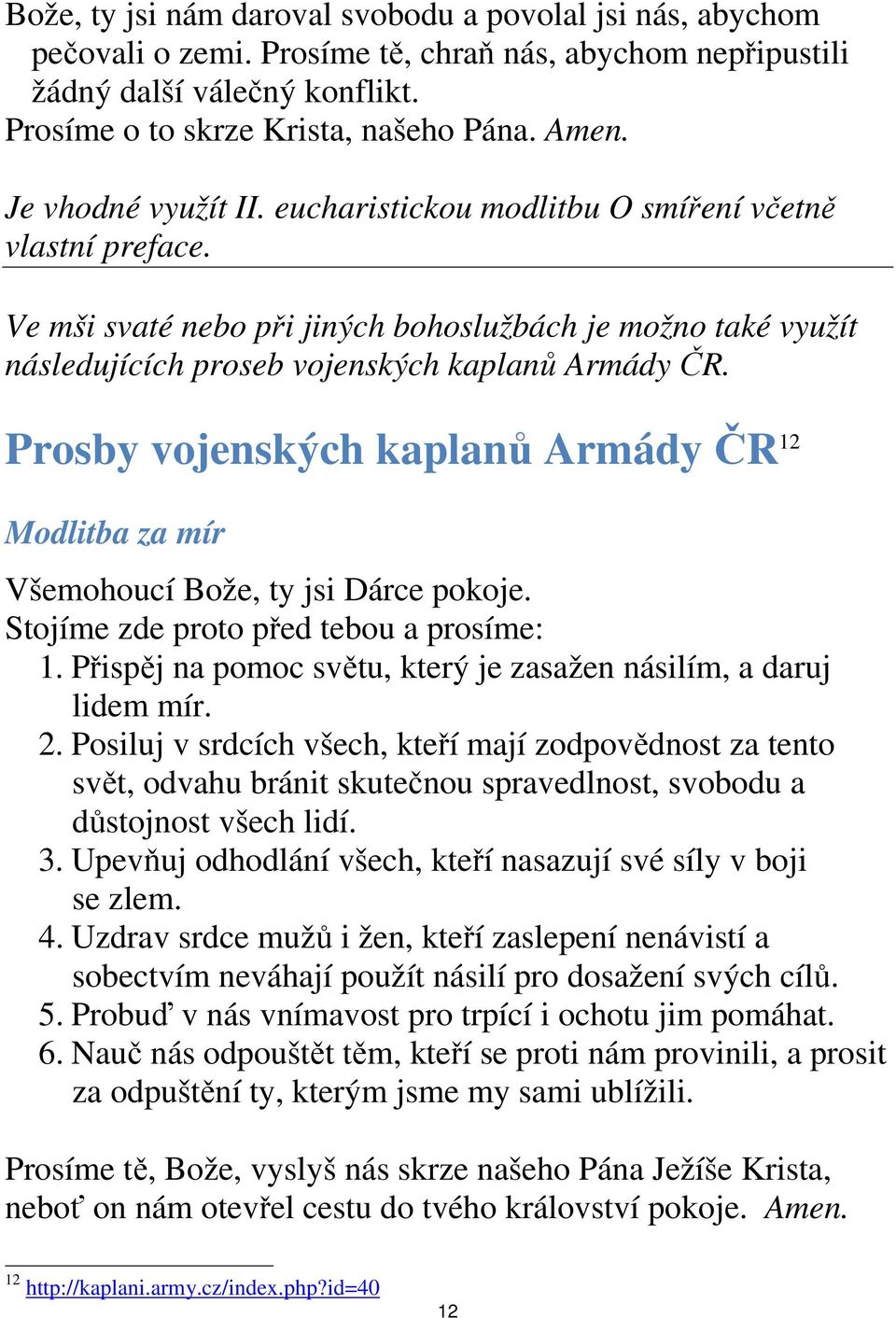 Prosby vojenských kaplanů Armády ČR 12 Modlitba za mír Všemohoucí Bože, ty jsi Dárce pokoje. Stojíme zde proto před tebou a prosíme: 1.