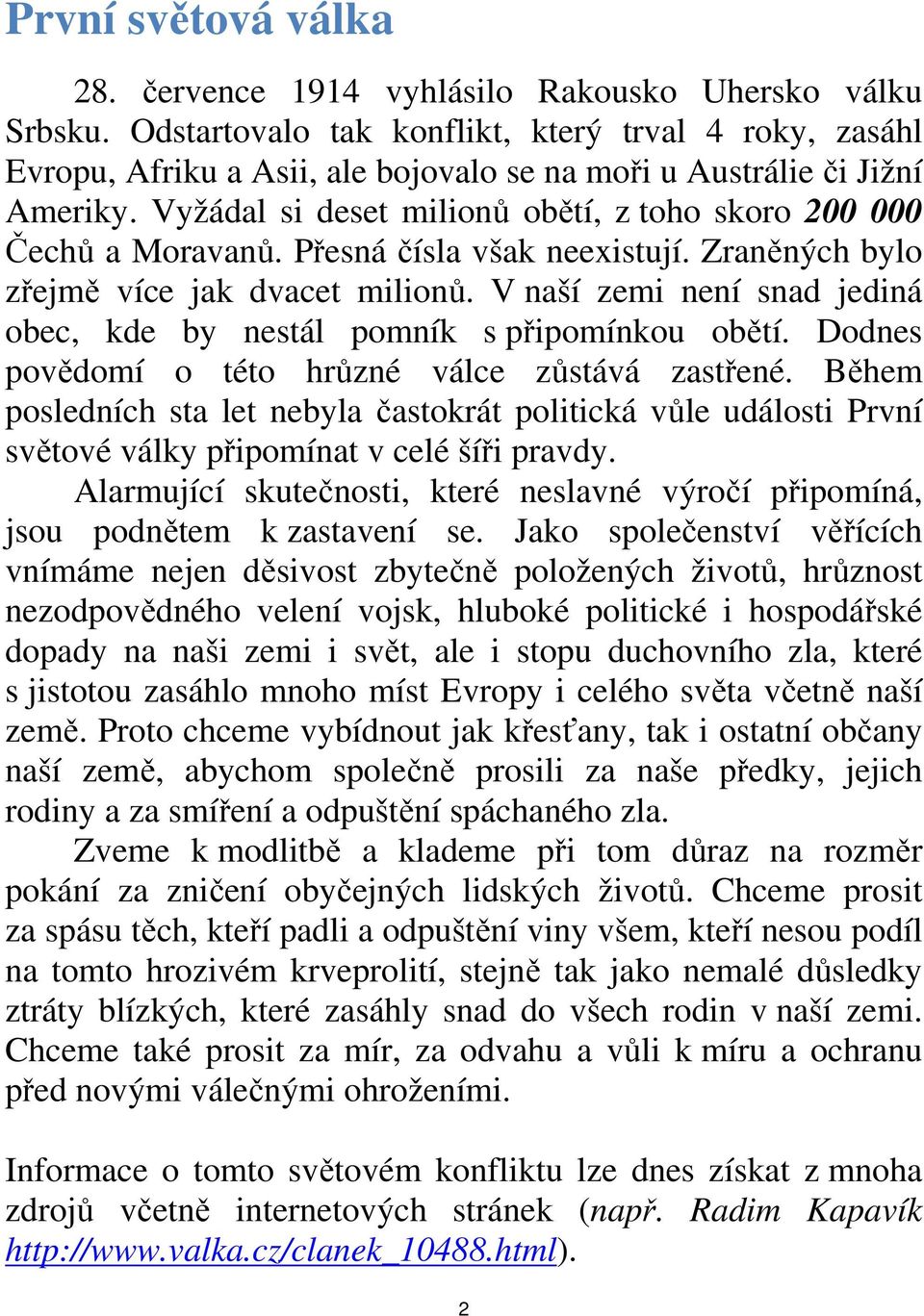 Vyžádal si deset milionů obětí, z toho skoro 200 000 Čechů a Moravanů. Přesná čísla však neexistují. Zraněných bylo zřejmě více jak dvacet milionů.
