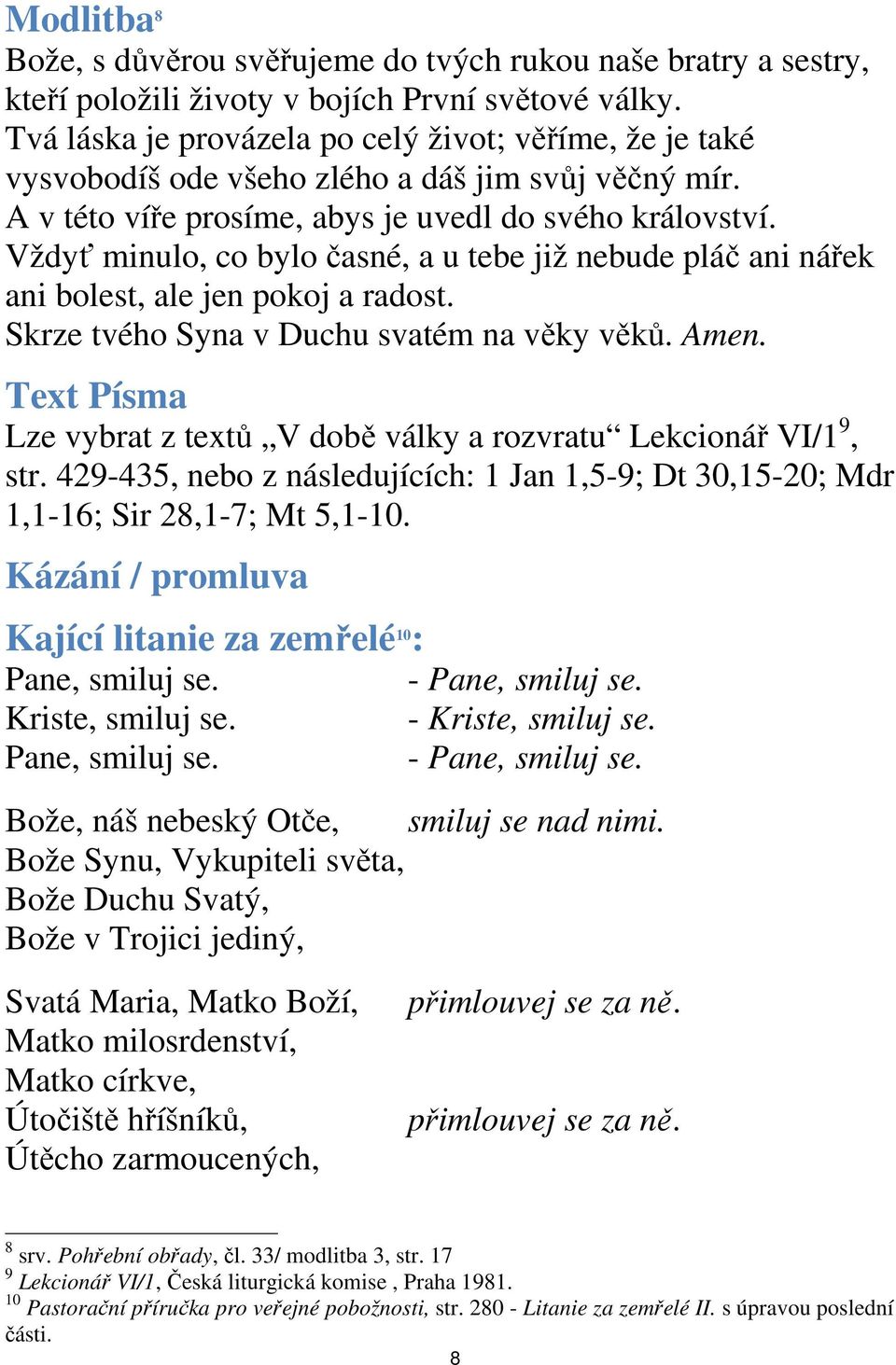 Vždyť minulo, co bylo časné, a u tebe již nebude pláč ani nářek ani bolest, ale jen pokoj a radost. Skrze tvého Syna v Duchu svatém na věky věků. Amen.