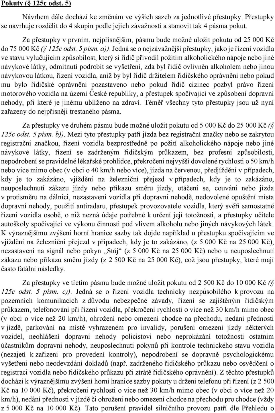 Jedná se o nejzávažnější přestupky, jako je řízení vozidla ve stavu vylučujícím způsobilost, který si řidič přivodil požitím alkoholického nápoje nebo jiné návykové látky, odmítnutí podrobit se