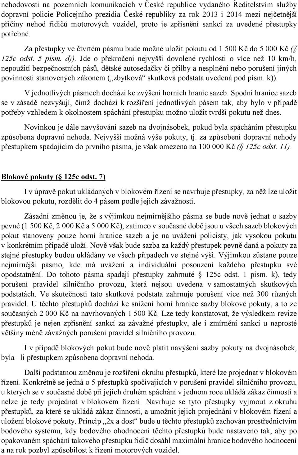 Jde o překročení nejvyšší dovolené rychlosti o více než 10 km/h, nepoužití bezpečnostních pásů, dětské autosedačky či přilby a nesplnění nebo porušení jiných povinností stanovených zákonem ( zbytková