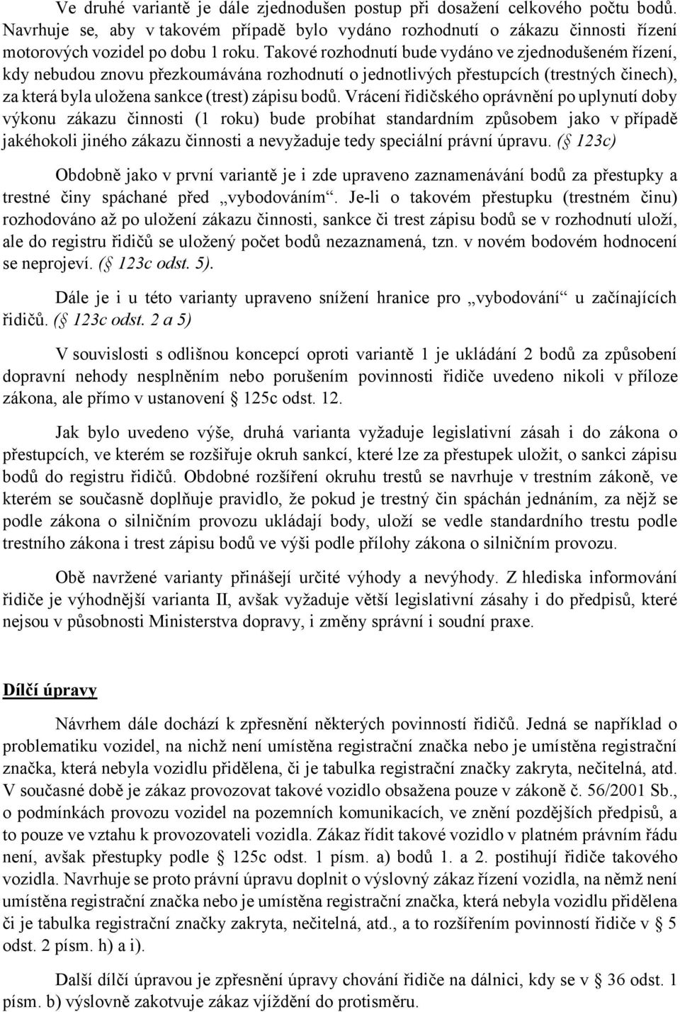 Vrácení řidičského oprávnění po uplynutí doby výkonu zákazu činnosti (1 roku) bude probíhat standardním způsobem jako v případě jakéhokoli jiného zákazu činnosti a nevyžaduje tedy speciální právní
