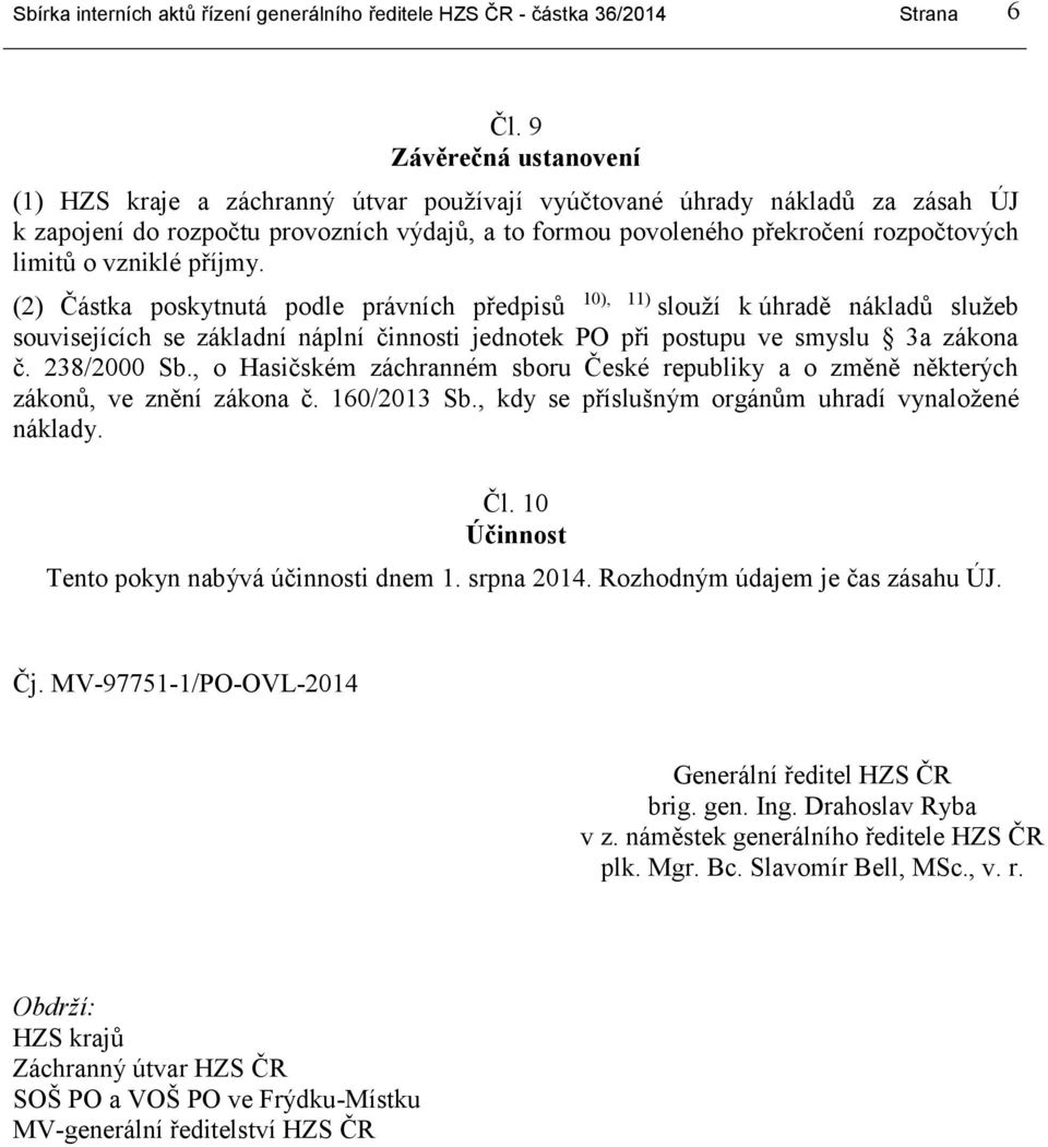 o vzniklé příjmy. (2) Částka poskytnutá podle právních předpisů 10), 11) slouží k úhradě nákladů služeb souvisejících se základní náplní činnosti jednotek PO při postupu ve smyslu 3a zákona č.