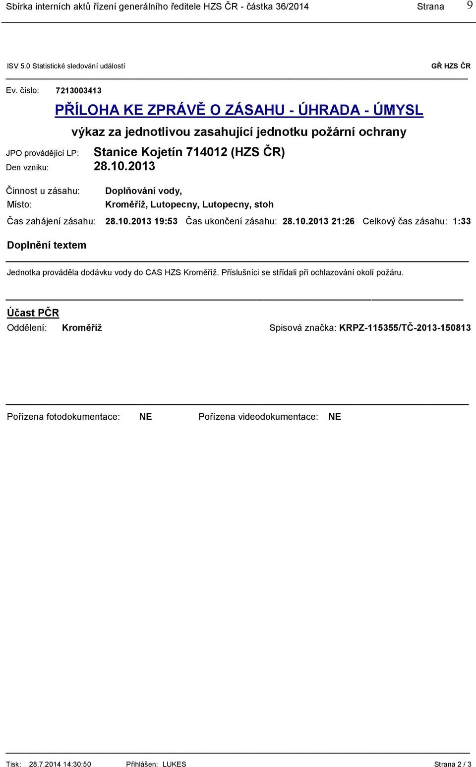 2013 Činnost u zásahu: Místo: Stanice Kojetín 714012 (HZS ČR) Doplňování vody, Kroměříž, Lutopecny, Lutopecny, stoh Čas zahájení zásahu: 28.10.